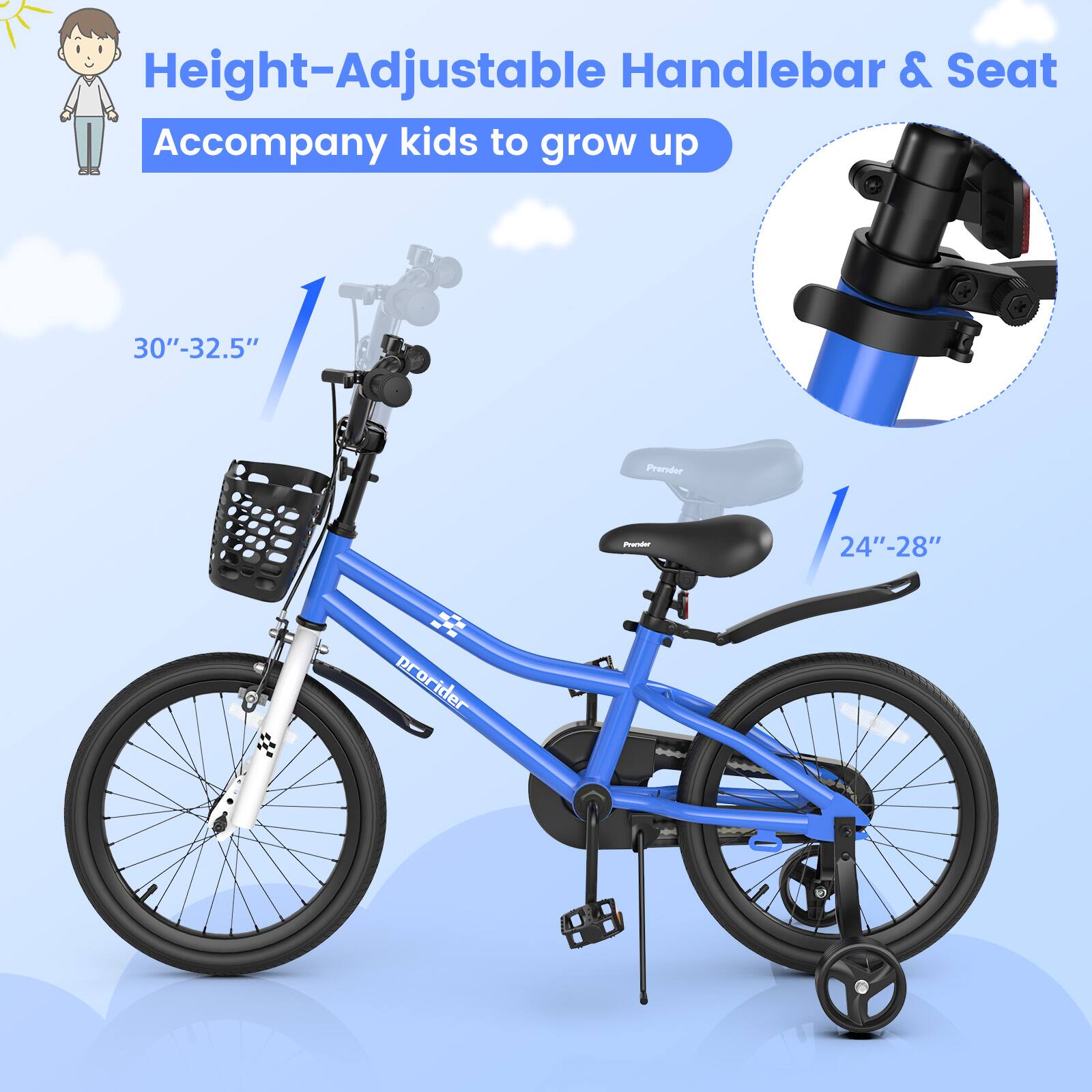 Height-Adjustable Handlebar & Seat  
Accompany kids to grow up  

30"-32.5"  

24"-28"