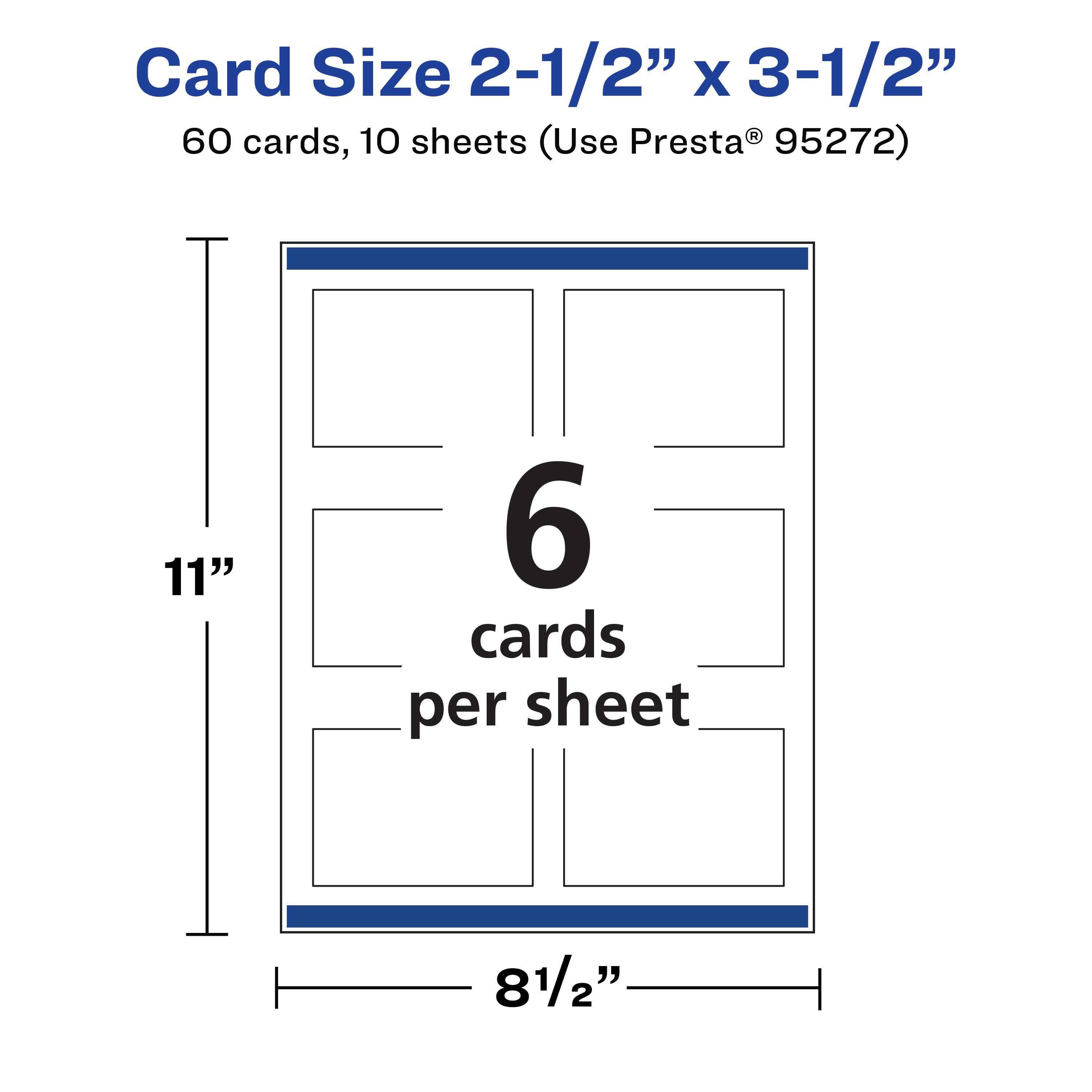 Card Size 2-1/2" x 3-1/2"  
60 cards, 10 sheets (Use Presta® 95272)  
11" x 8-1/2"  
6 cards per sheet