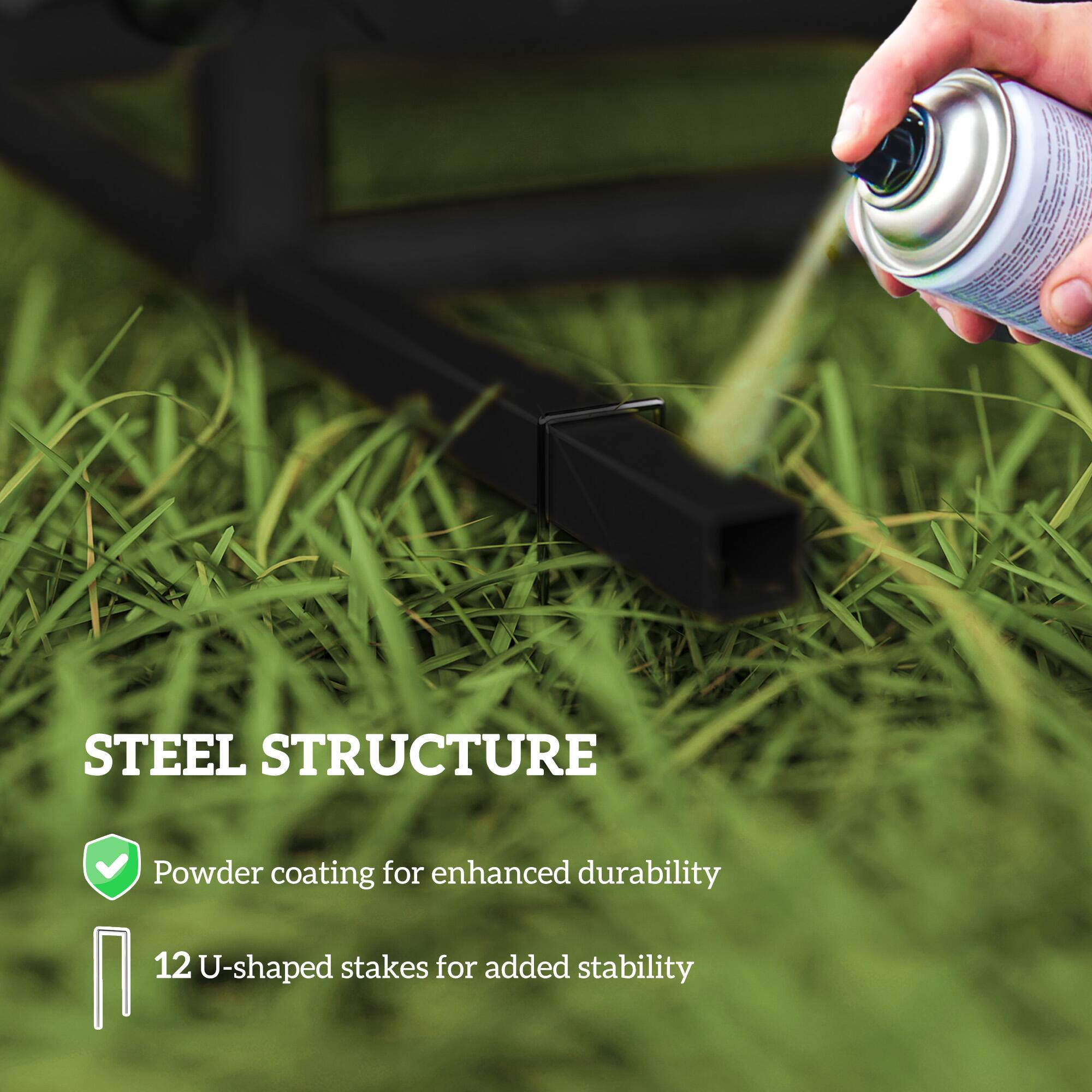 STEEL STRUCTURE
Powder coating for enhanced durability
12 U-shaped stakes for added stability