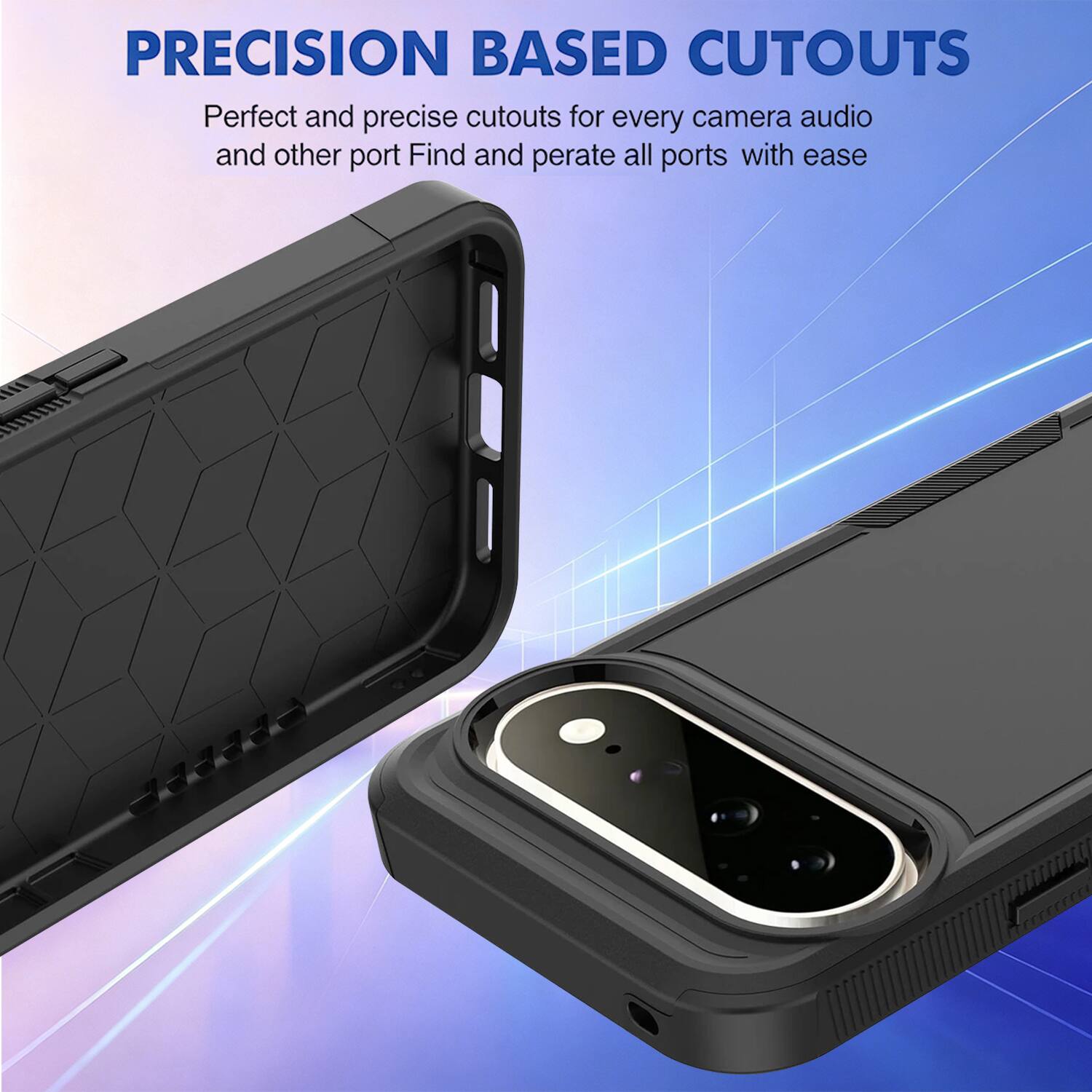 PRECISION BASED CUTOUTS  
Perfect and precise cutouts for every camera, audio, and other port. Find and operate all ports with ease.
