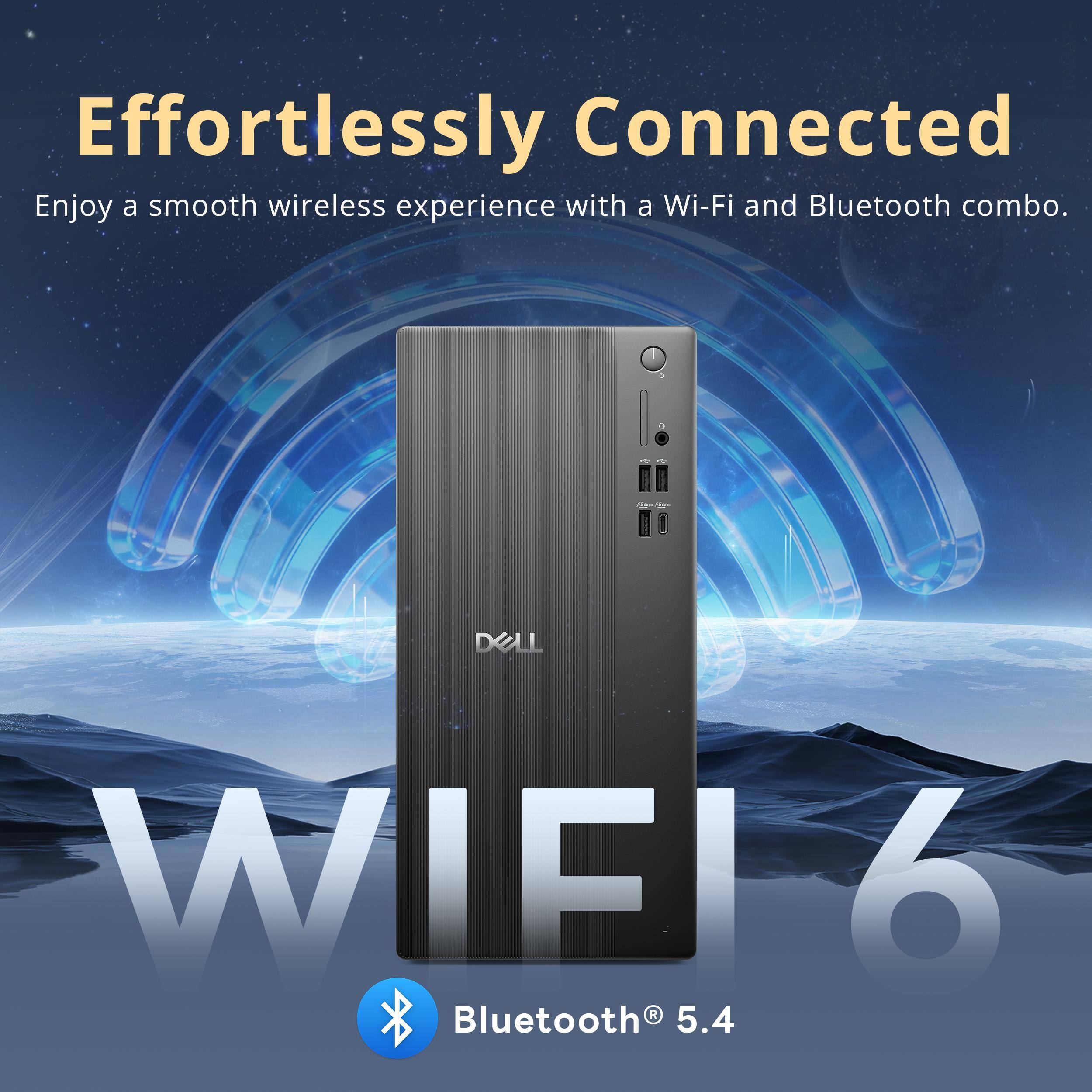 Effortlessly Connected  
Enjoy a smooth wireless experience with a Wi-Fi and Bluetooth combo.  

DELL  
WIFI 6  
Bluetooth® 5.4