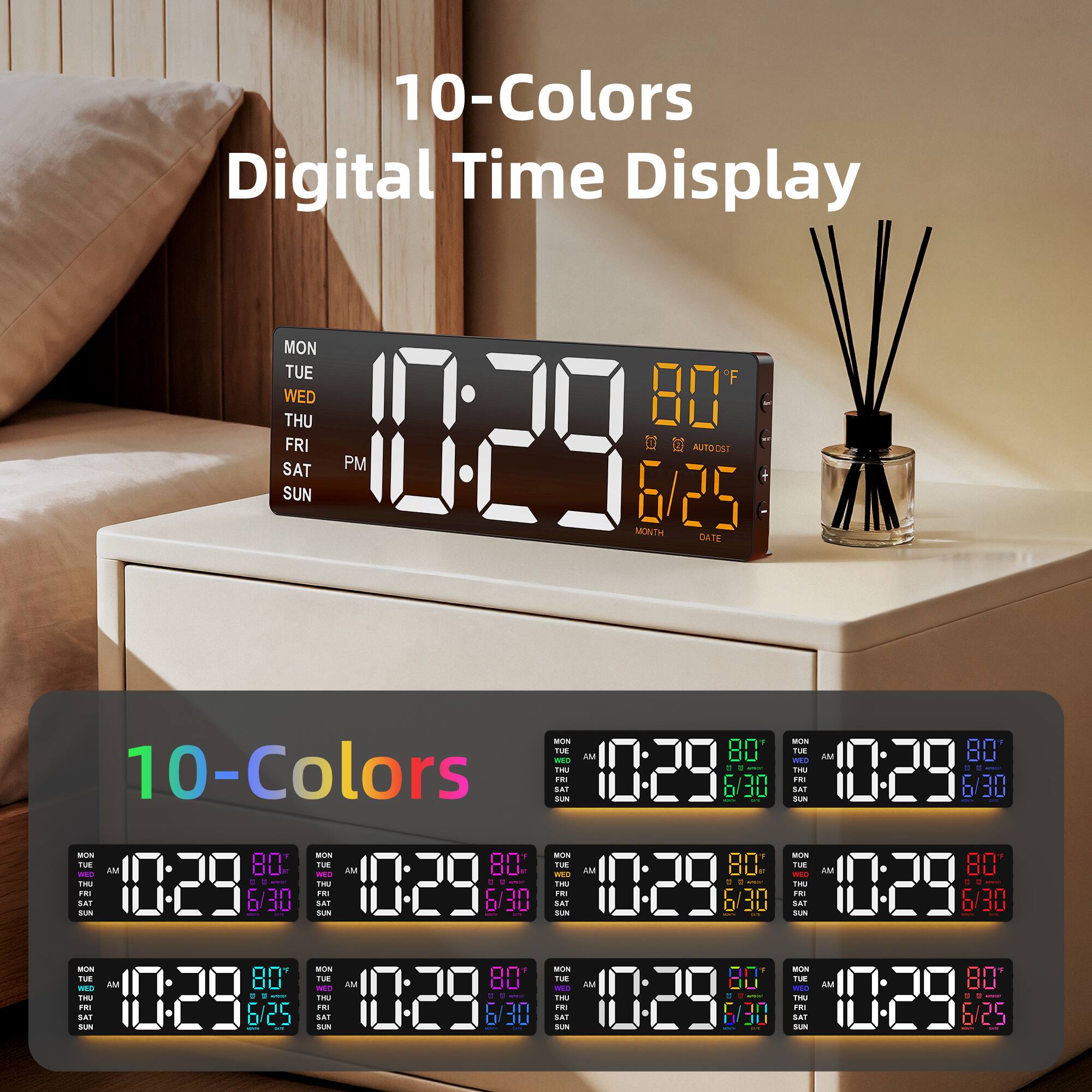 10-Colors Digital Time Display

MON TUE WED THU FRI SAT SUN

10:29 PM 80°F 6/25

MONTH DATE

C AUTOOST

10-Colors

10:29 AM 80°F 6/30

10:29 AM 80°F 6/30

10:29 AM 80°F 6/25

10:29 AM 80°F 6/30

10:29 AM 80°F 6/30

10:29 AM 80°F 6/30

10:29 AM 80°F 6/25