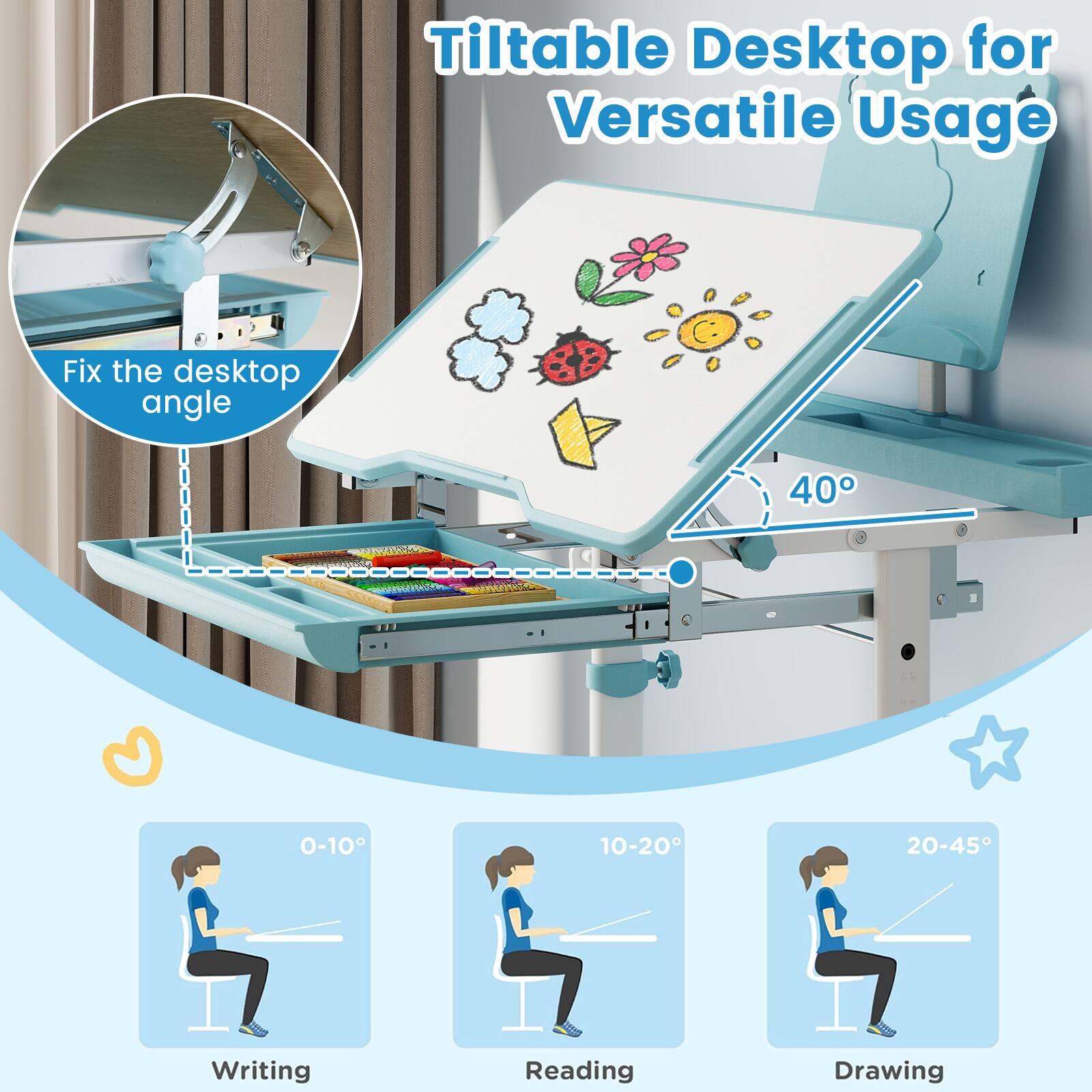 Tiltable Desktop for Versatile Usage

Fix the desktop angle

0-10° Writing

10-20° Reading

20-45° Drawing

40°