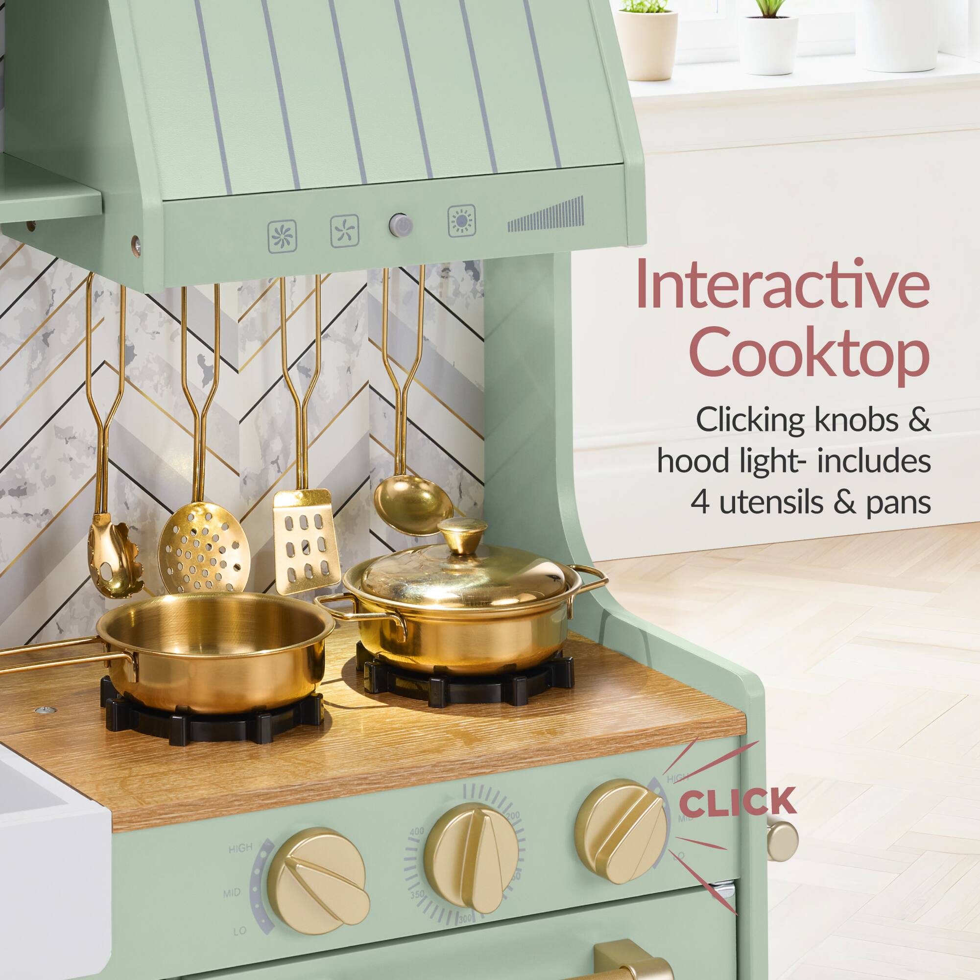Interactive Cooktop  
Clicking knobs & hood light - includes 4 utensils & pans  
HIGH 400 00  
CLICK  
MID LO