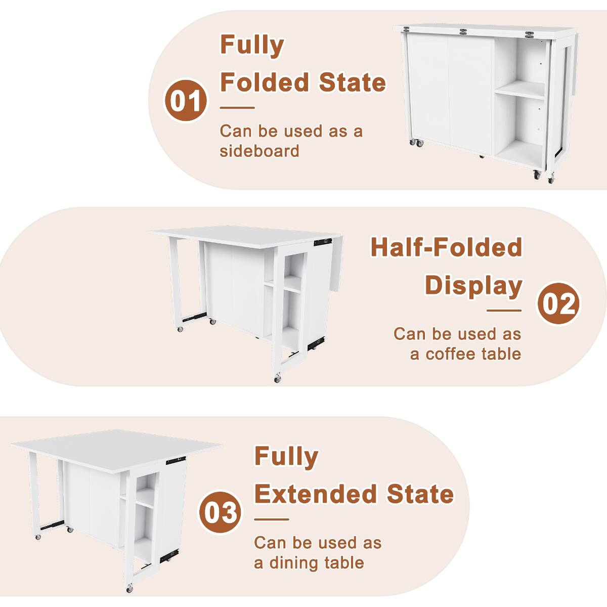 Fully Folded State 01 Can be used as a sideboard  
Half-Folded Display 02 Can be used as a coffee table  
Fully Extended State 03 Can be used as a dining table