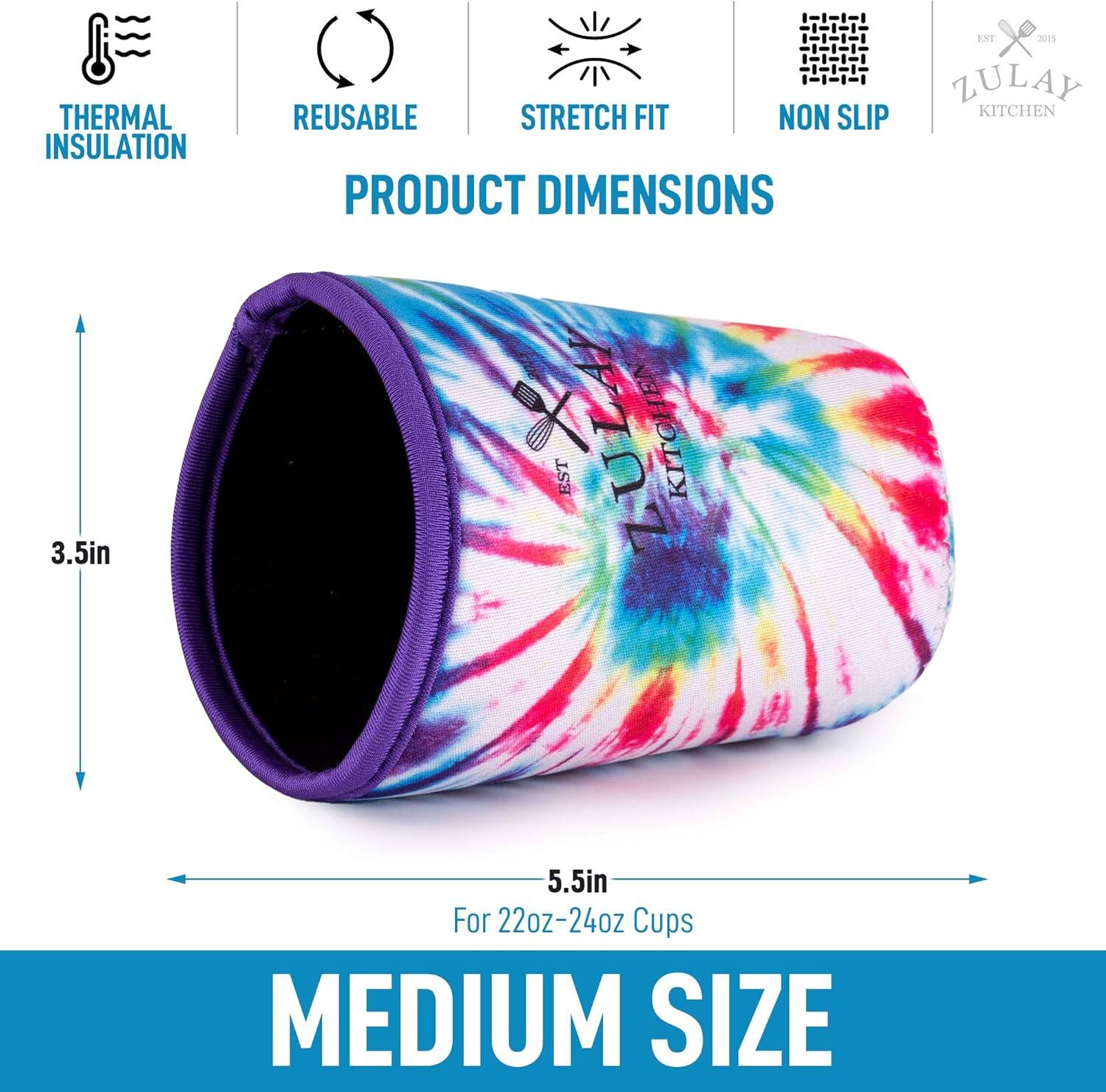 THERMAL INSULATION  
REUSABLE  
STRETCH FIT  
NON SLIP  

PRODUCT DIMENSIONS  

3.5in  
5.5in  

For 22oz-24oz Cups  

MEDIUM SIZE  

ZULAY KITCHEN  
EST 2015