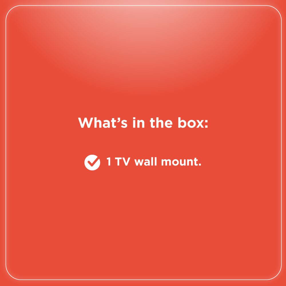 What's in the box:  
✓ 1 TV wall mount.