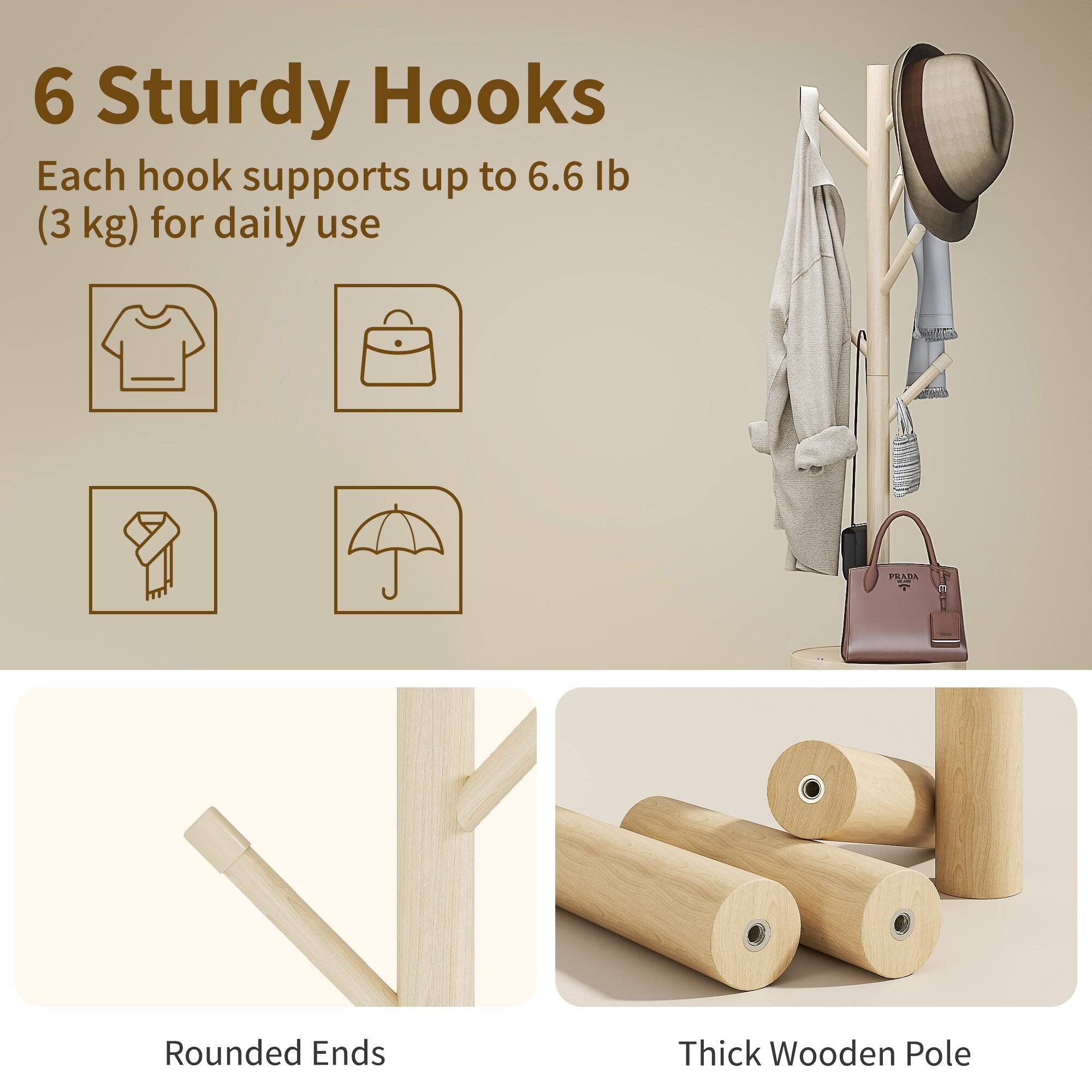 6 Sturdy Hooks  
Each hook supports up to 6.6 lb (3 kg) for daily use  

Rounded Ends  
Thick Wooden Pole