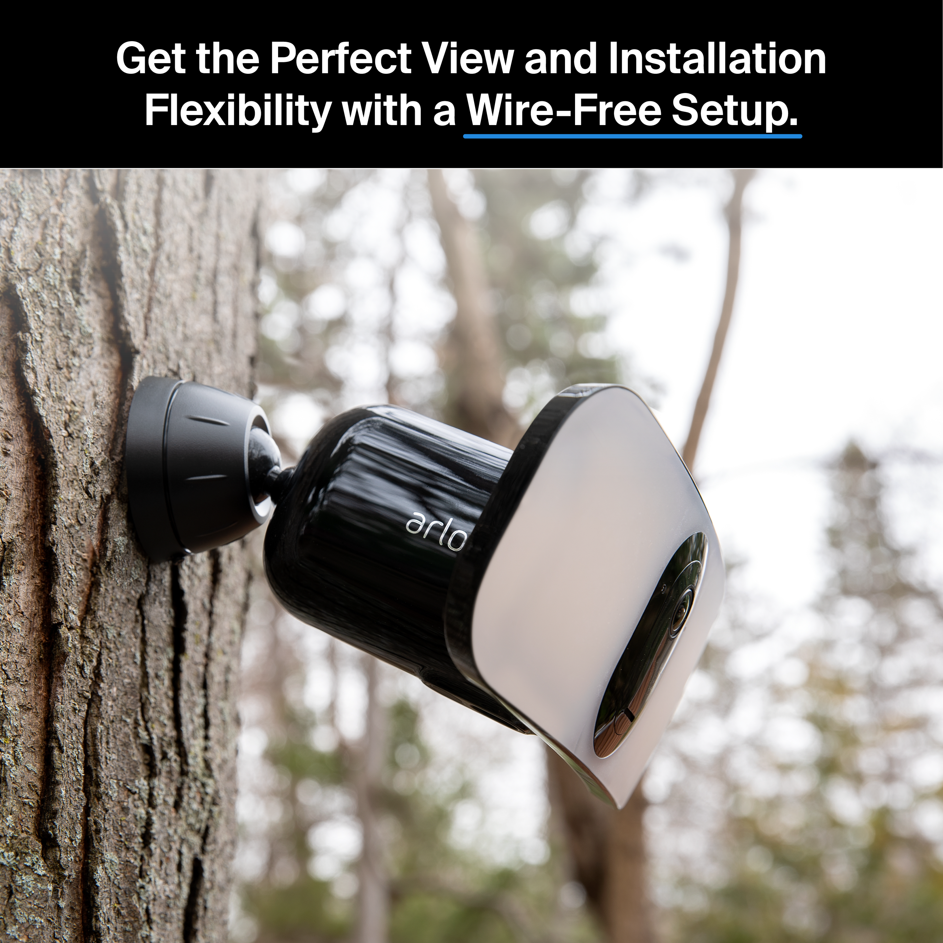 Get the Perfect View and Installation Flexibility with a Wire-Free Setup.