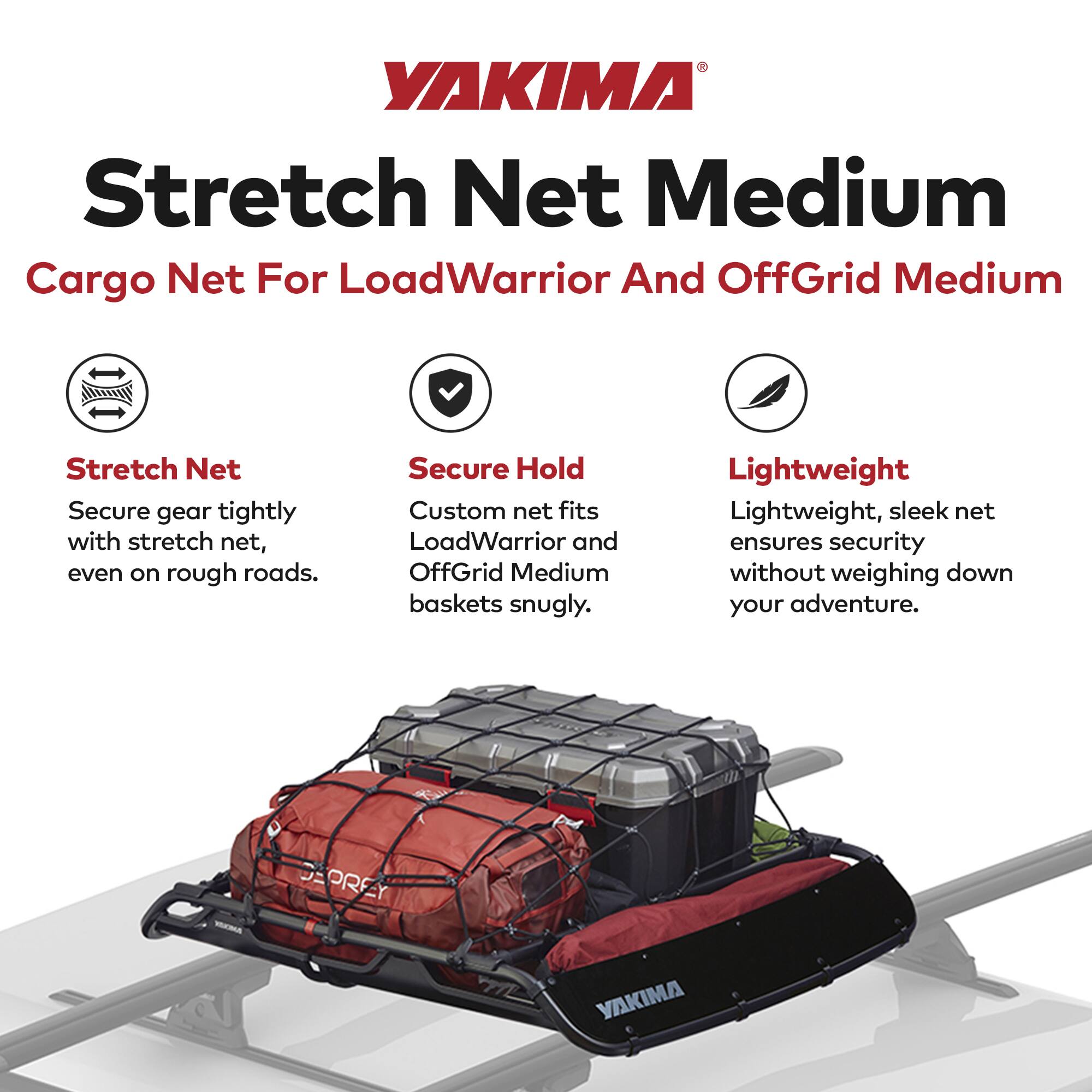 YAKIMA Stretch Net Medium  
Cargo Net For LoadWarrior And OffGrid Medium  

- **Stretch Net**  
  Secure gear tightly with stretch net, even on rough roads.  

- **Secure Hold**  
  Custom net fits LoadWarrior and OffGrid Medium baskets snugly.  

- **Lightweight**  
  Lightweight, sleek net ensures security without weighing down your adventure.  

DEPREY