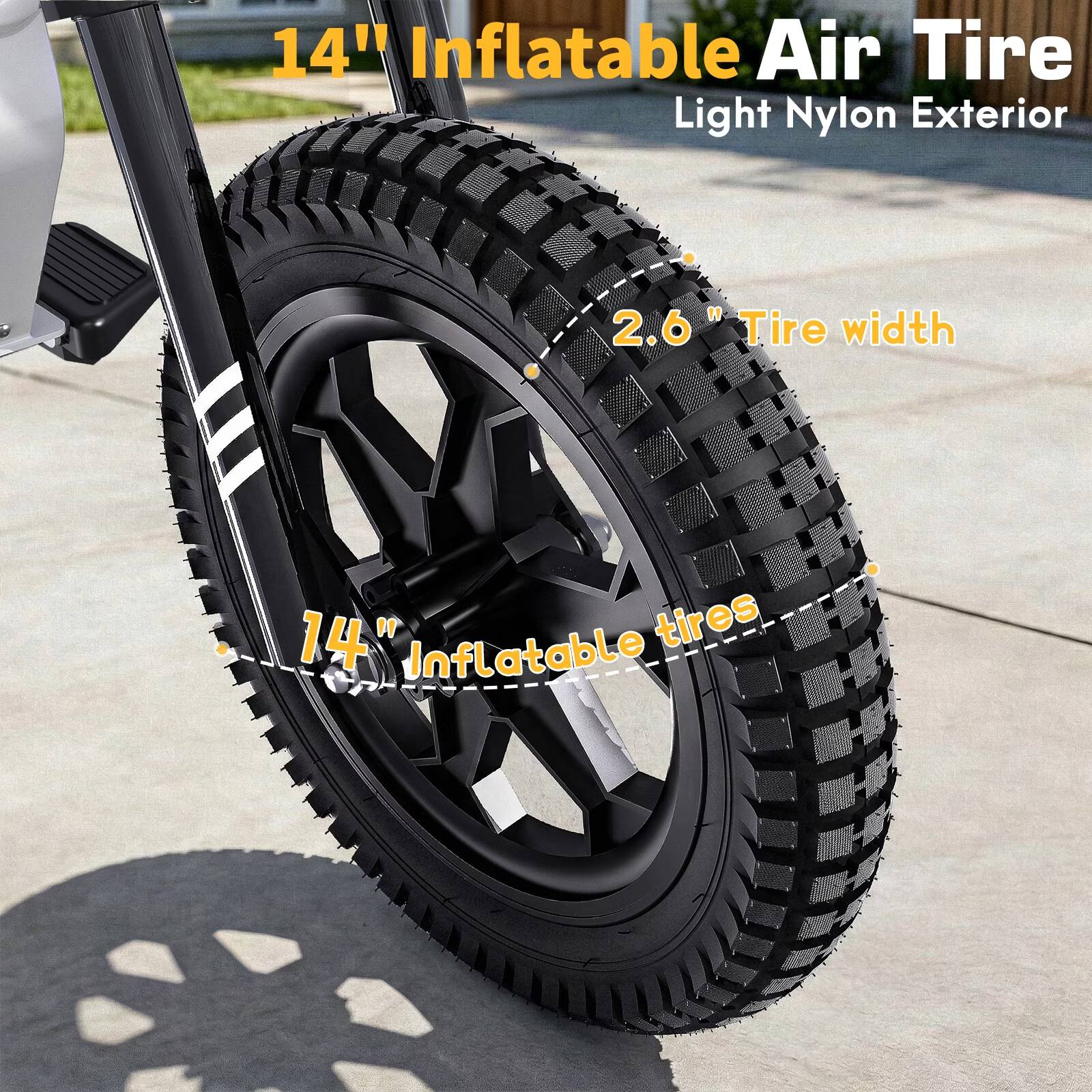 14" Inflatable Air Tire  
Light Nylon Exterior  
2.6" Tire width  
14" Inflatable tires