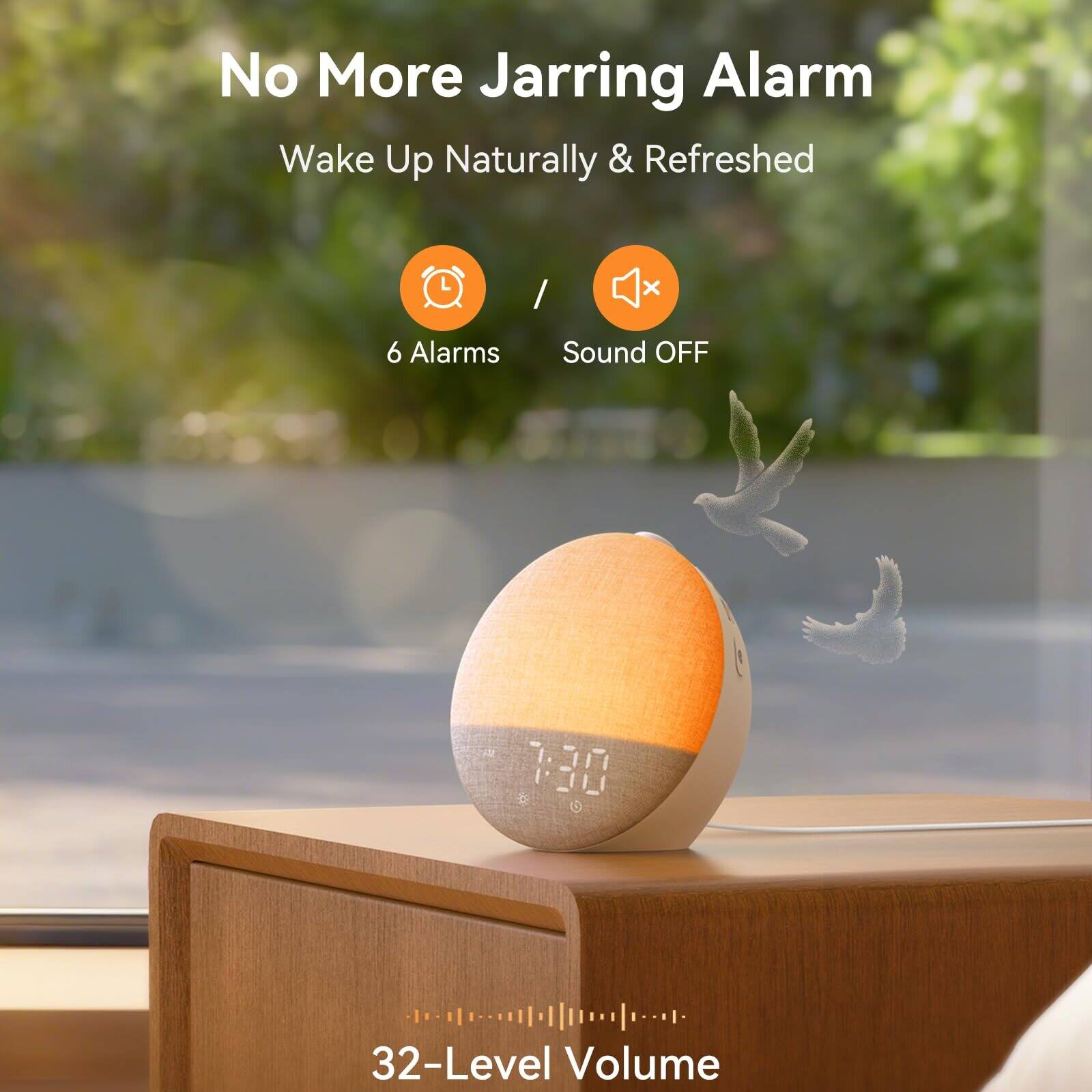 No More Jarring Alarm  
Wake Up Naturally & Refreshed  

6 Alarms  
Sound OFF  

32-Level Volume