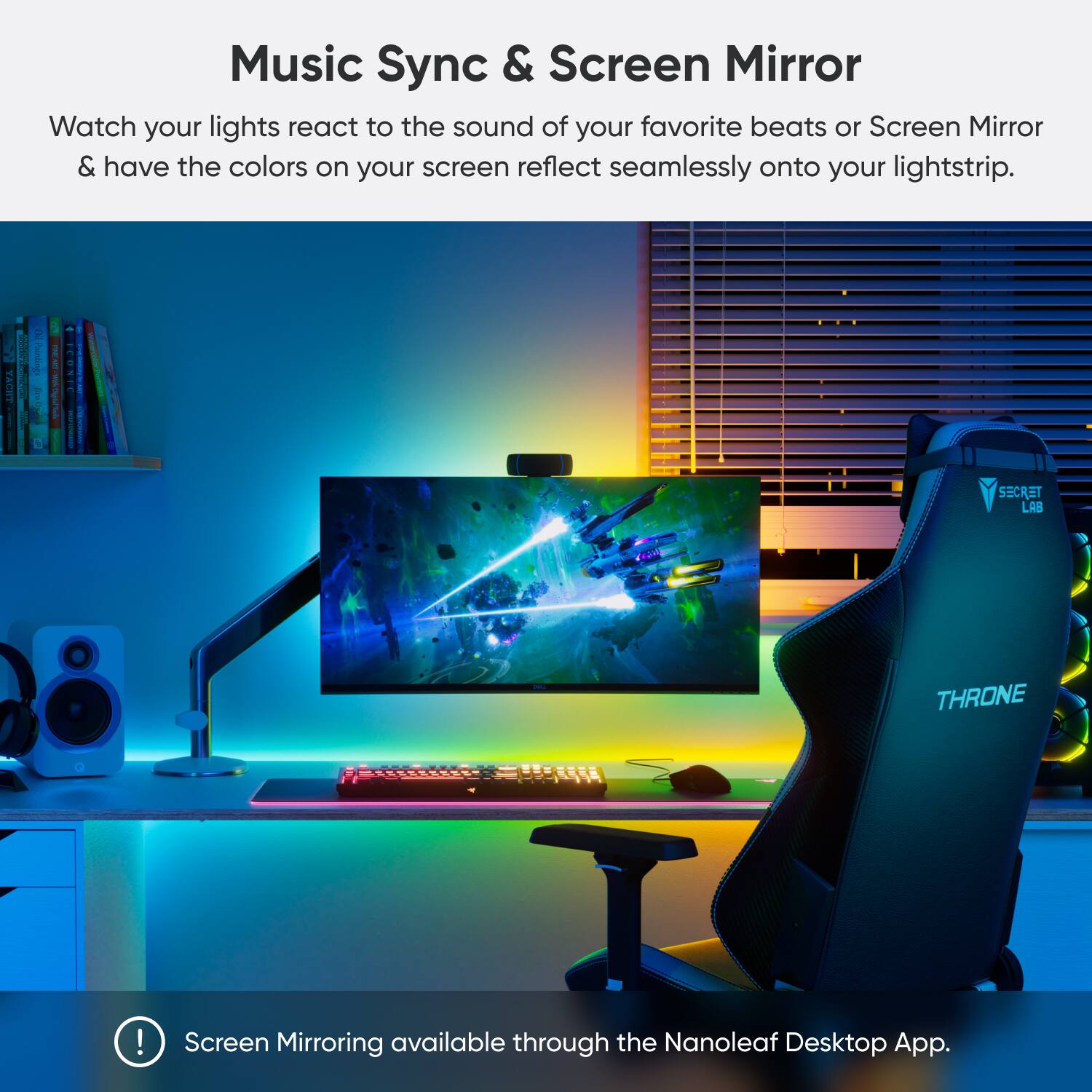 Music Sync & Screen Mirror: Watch your lights react to the sound of your favorite beats or Screen Mirror & have the colors on your screen reflect seamlessly onto your lightstrip. YACHT 2 3 ! I | I Npna 0.J I SECRET LAB THRONE ! Screen Mirroring available through the Nanoleaf Desktop App.