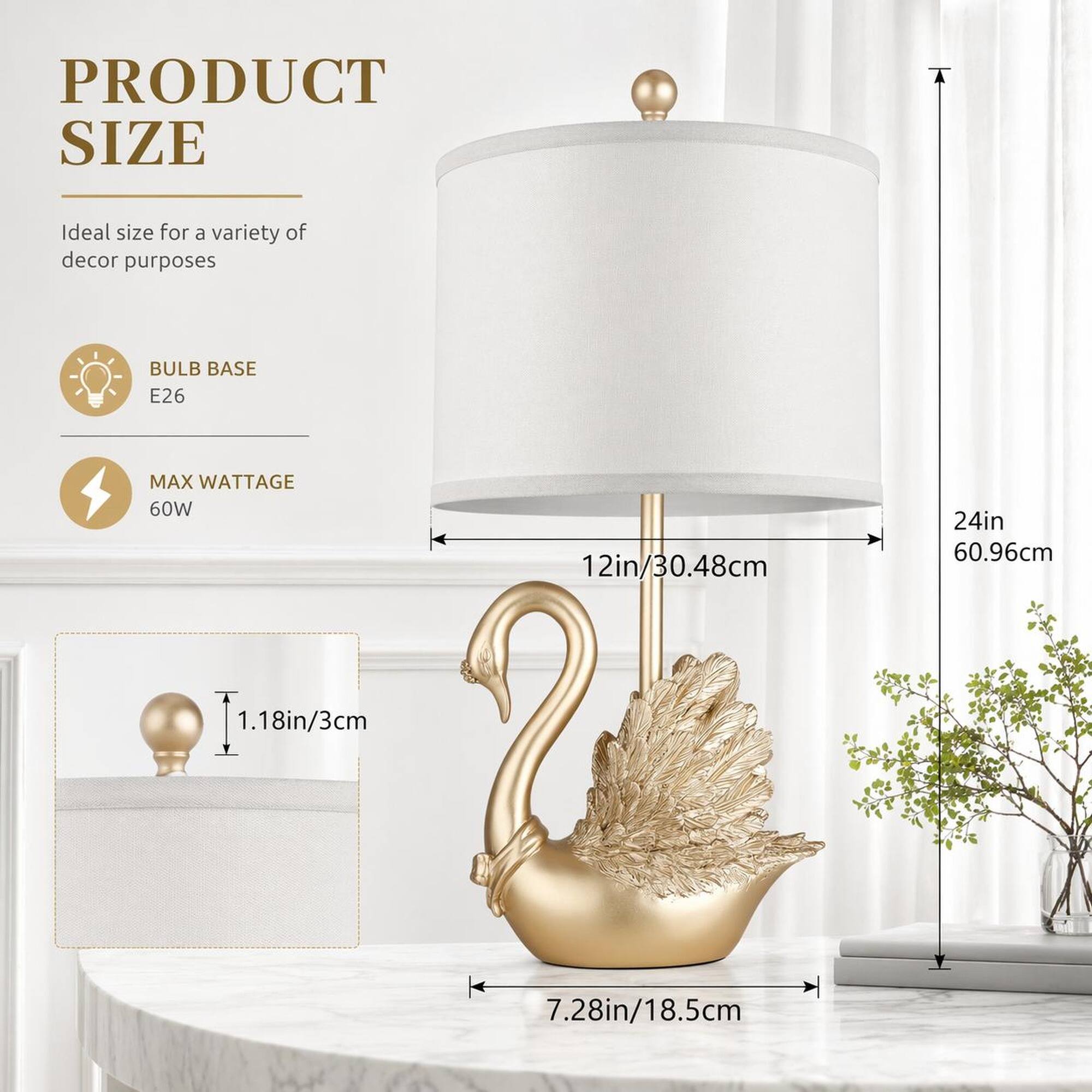 PRODUCT SIZE  
Ideal size for a variety of decor purposes  
BULB BASE E26  
MAX WATTAGE 60W  
12in/30.48cm  
24in/60.96cm  
1.18in/3cm  
7.28in/18.5cm