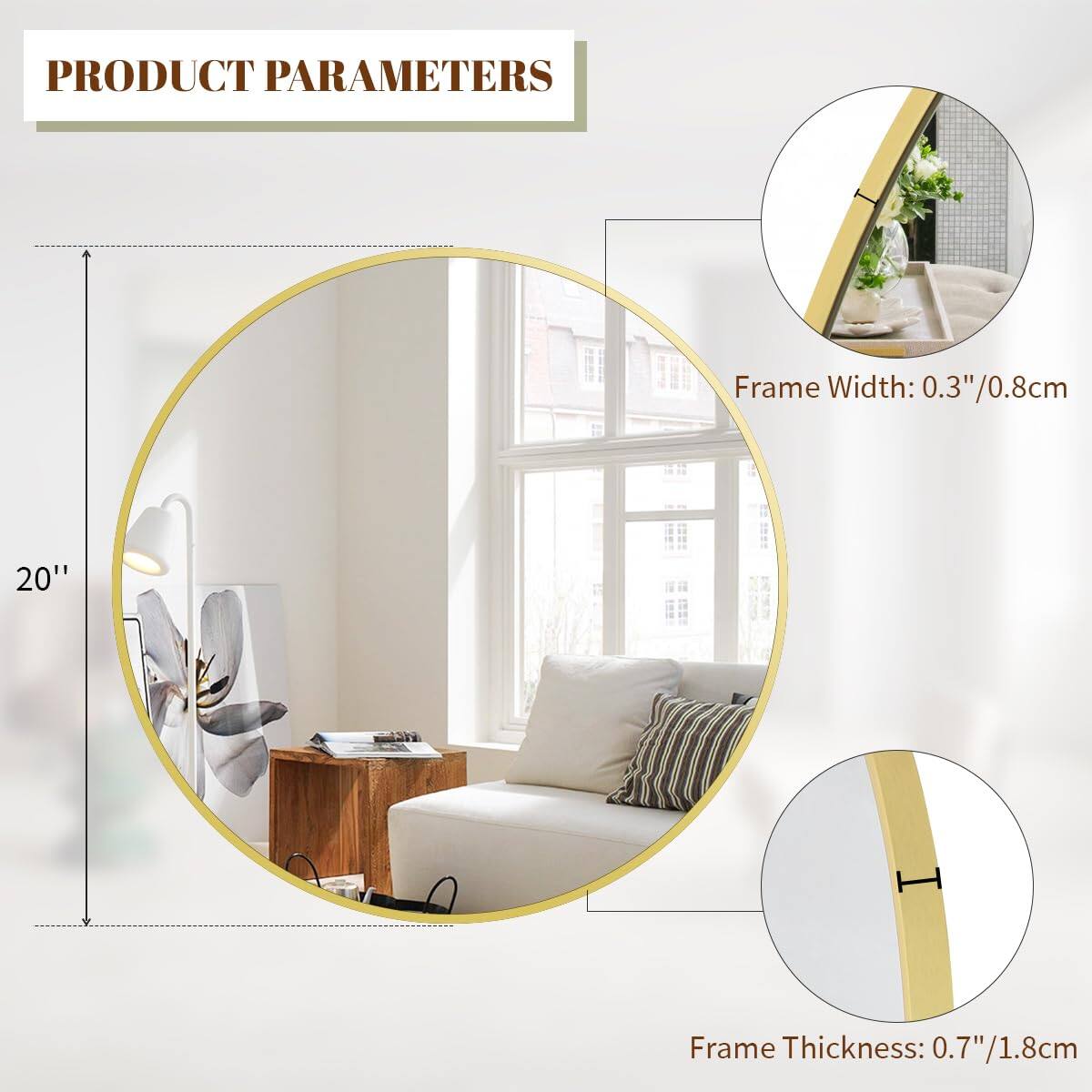 PRODUCT PARAMETERS

Frame Width: 0.3" / 0.8cm

Frame Thickness: 0.7" / 1.8cm

20"