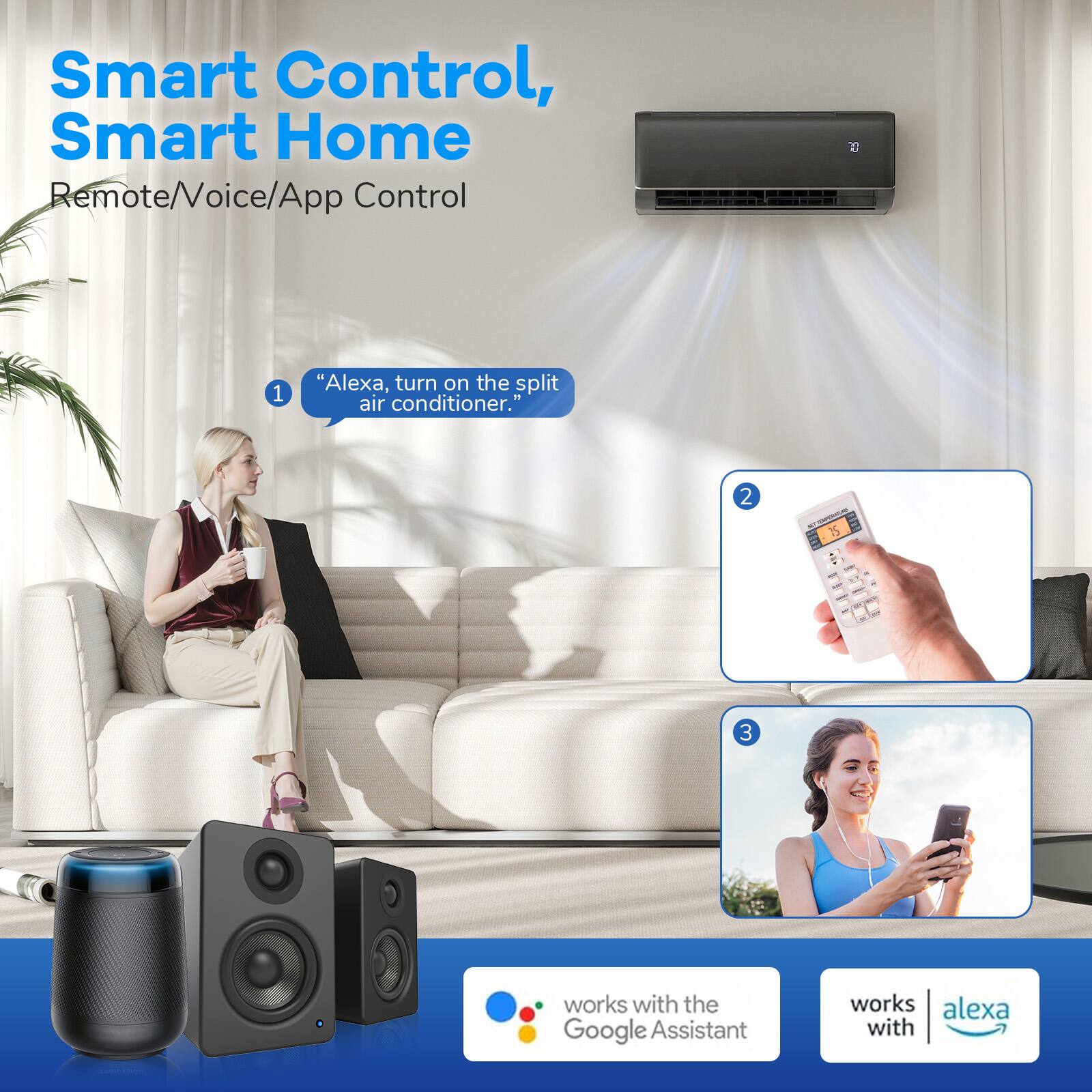 Smart Control, Smart Home Remote/Voice/App Control

1. "Alexa, turn on the split air conditioner."
2. 25
3. works with the Google Assistant
4. works with Alexa