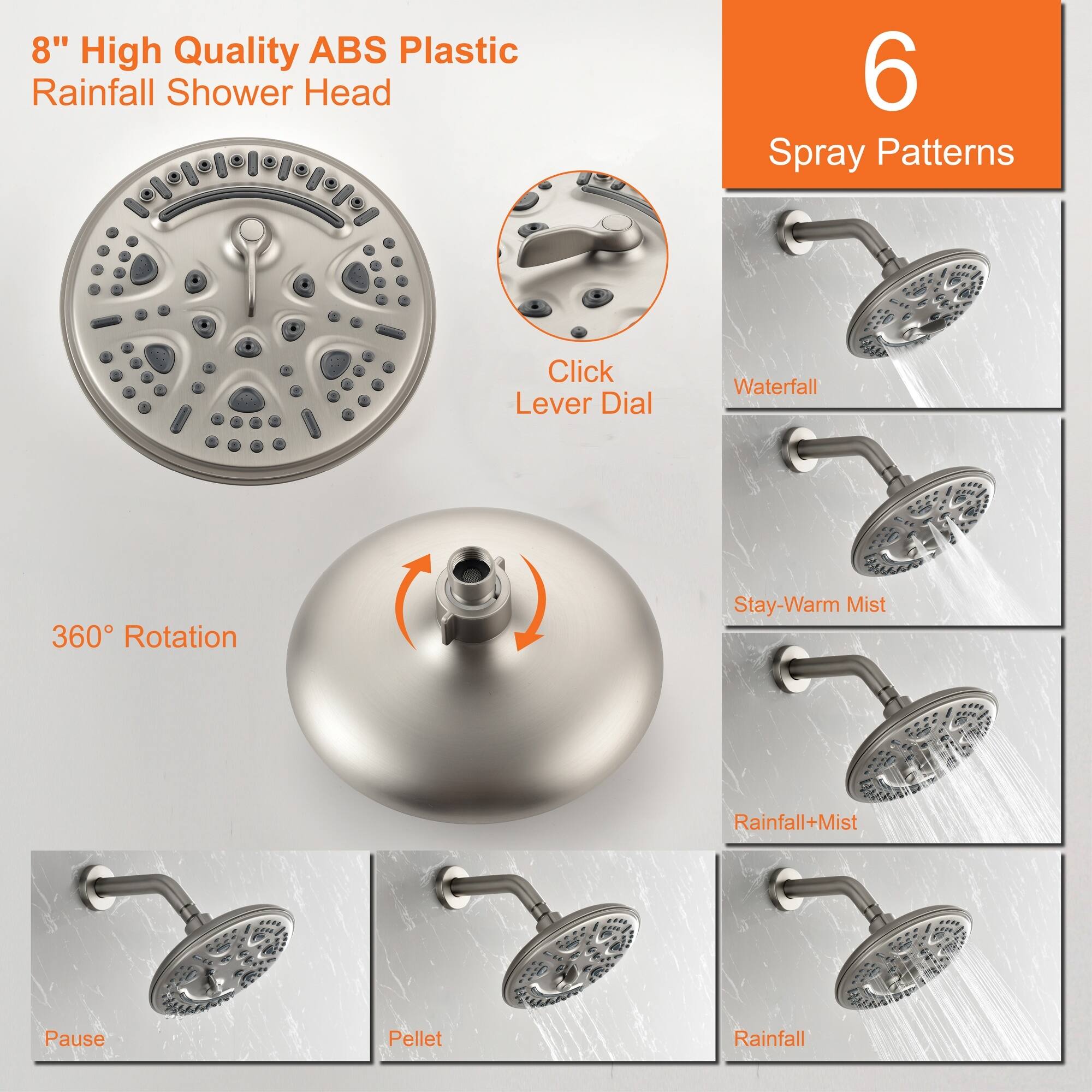 8" High Quality ABS Plastic Rainfall Shower Head

6 Spray Patterns

- Click Lever Dial
- Waterfall
- Stay-Warm Mist
- Rainfall+Mist
- Pause
- Pellet

360° Rotation