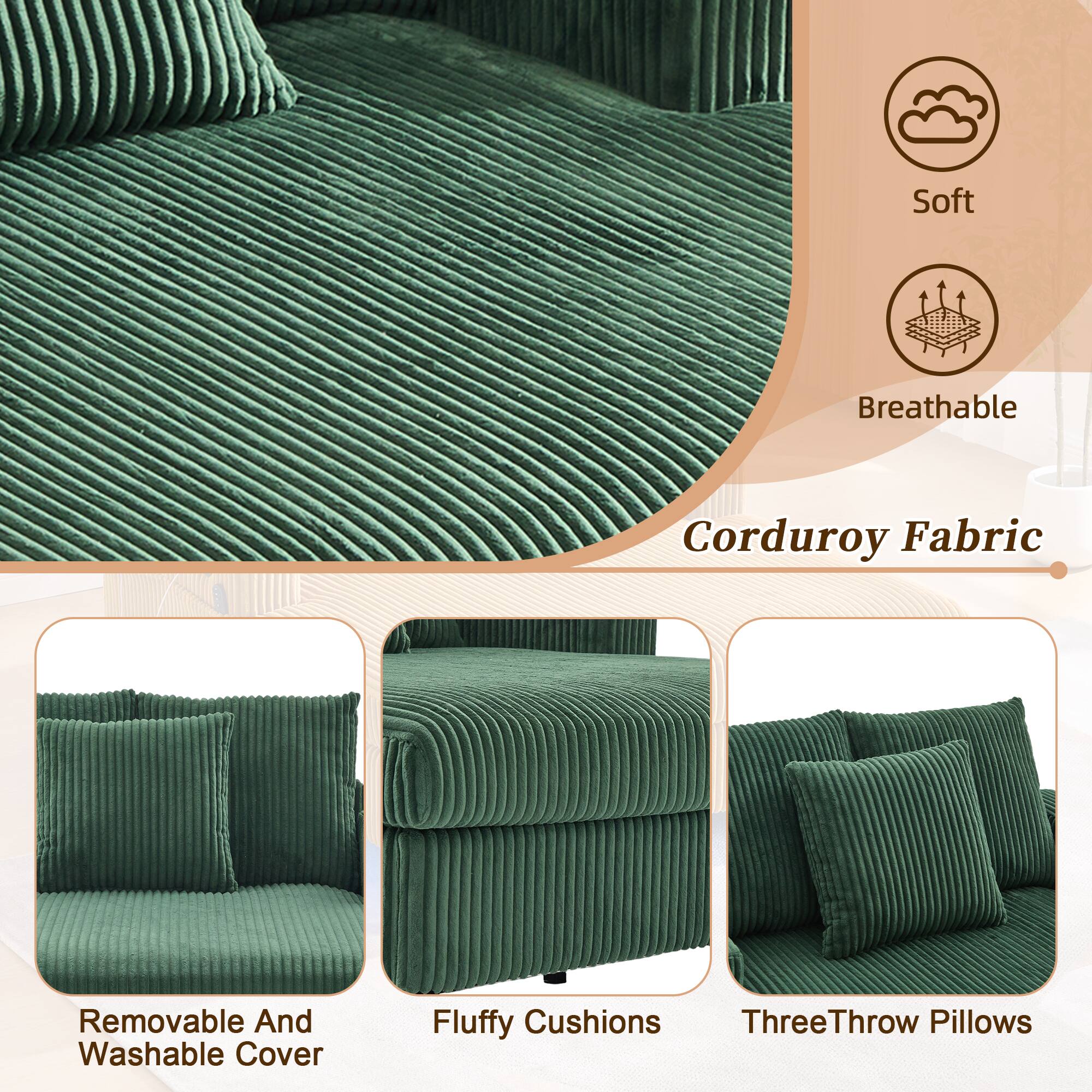 Soft Breathable Corduroy Fabric  
Removable And Washable Cover  
Fluffy Cushions  
Three Throw Pillows