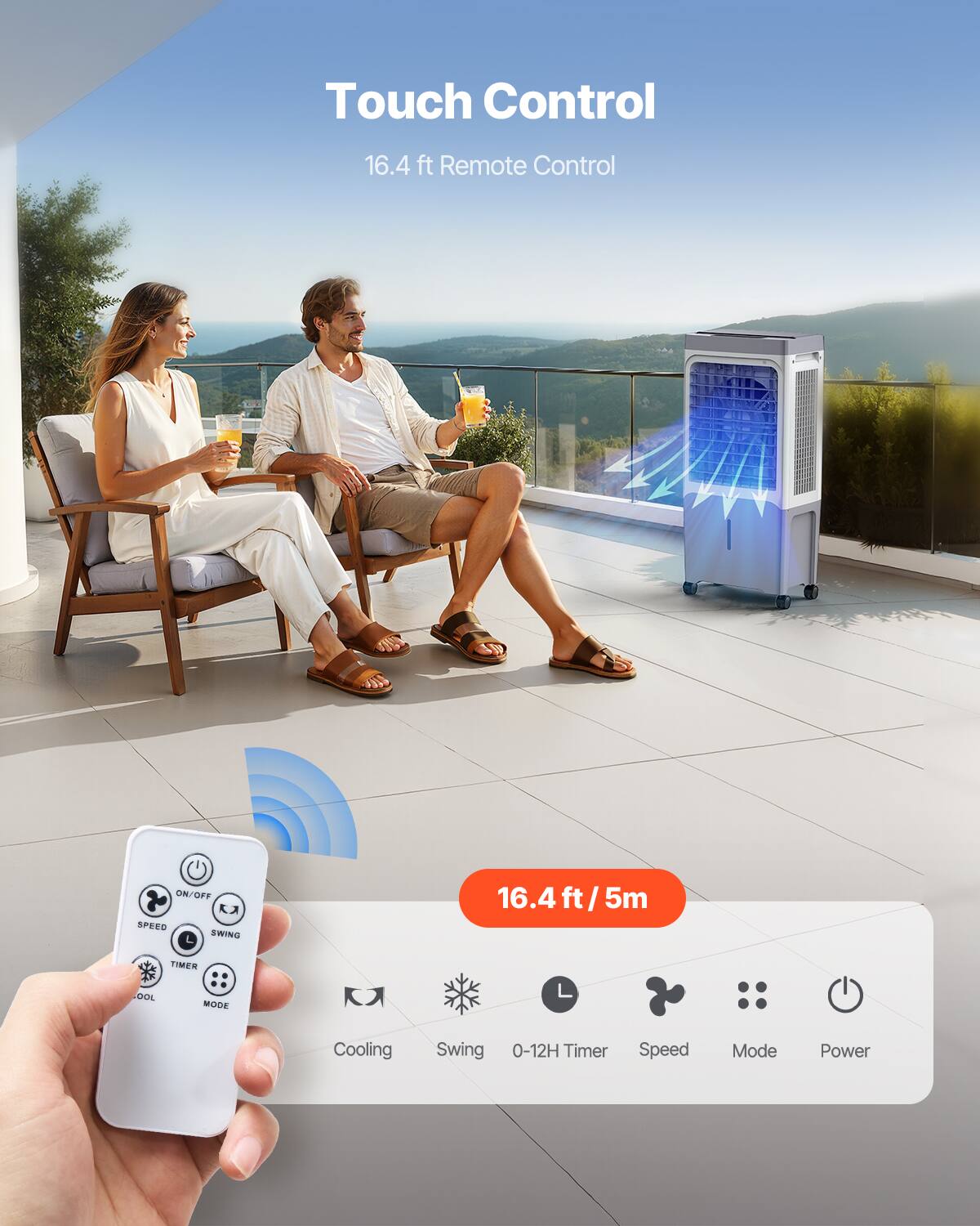 Touch Control  
16.4 ft Remote Control  
ON/OFF & SPEED  
SWING  
TIMER  
COOL MODE  
Cooling  
Swing  
0-12H Timer  
Speed Mode  
Power