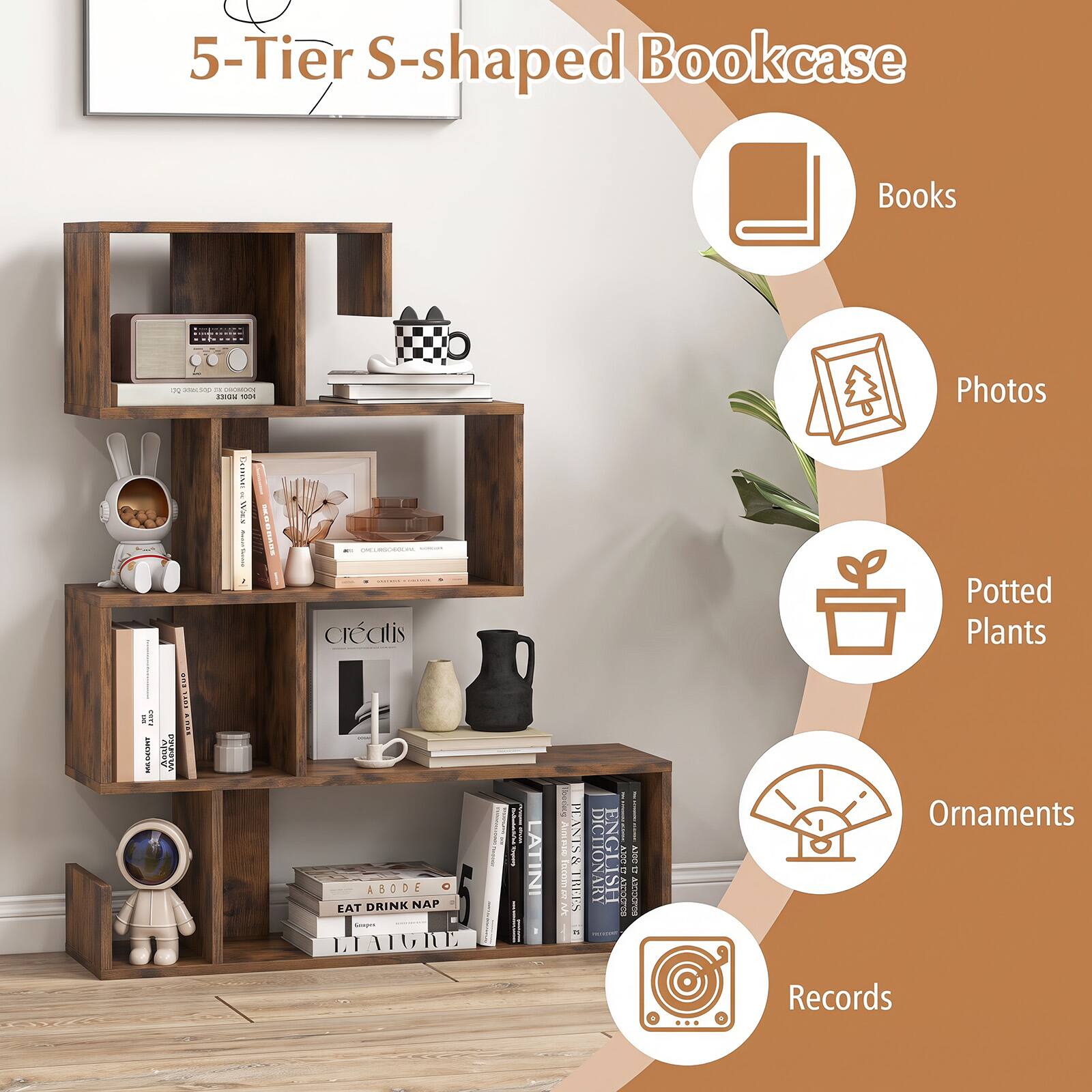 5-Tier S-shaped Bookcase

Books
12 39630 2000000 JCHON 1004

Photos
GUIME Wash
MILK
SAMEAR*
... LIKES MAKORT
Asalv
WESTER
and SAWS FREE
cratis ABODE EAT DRINK NAP Smagens LIAIURE
TWANKS
Hoedes RITE .........
PLANIS& TREES :
ARY DICTIONARY ENGLIS
DOLV GOLDCUTY
17 &1 VIDDAN

Potted Plants Ornaments Records
