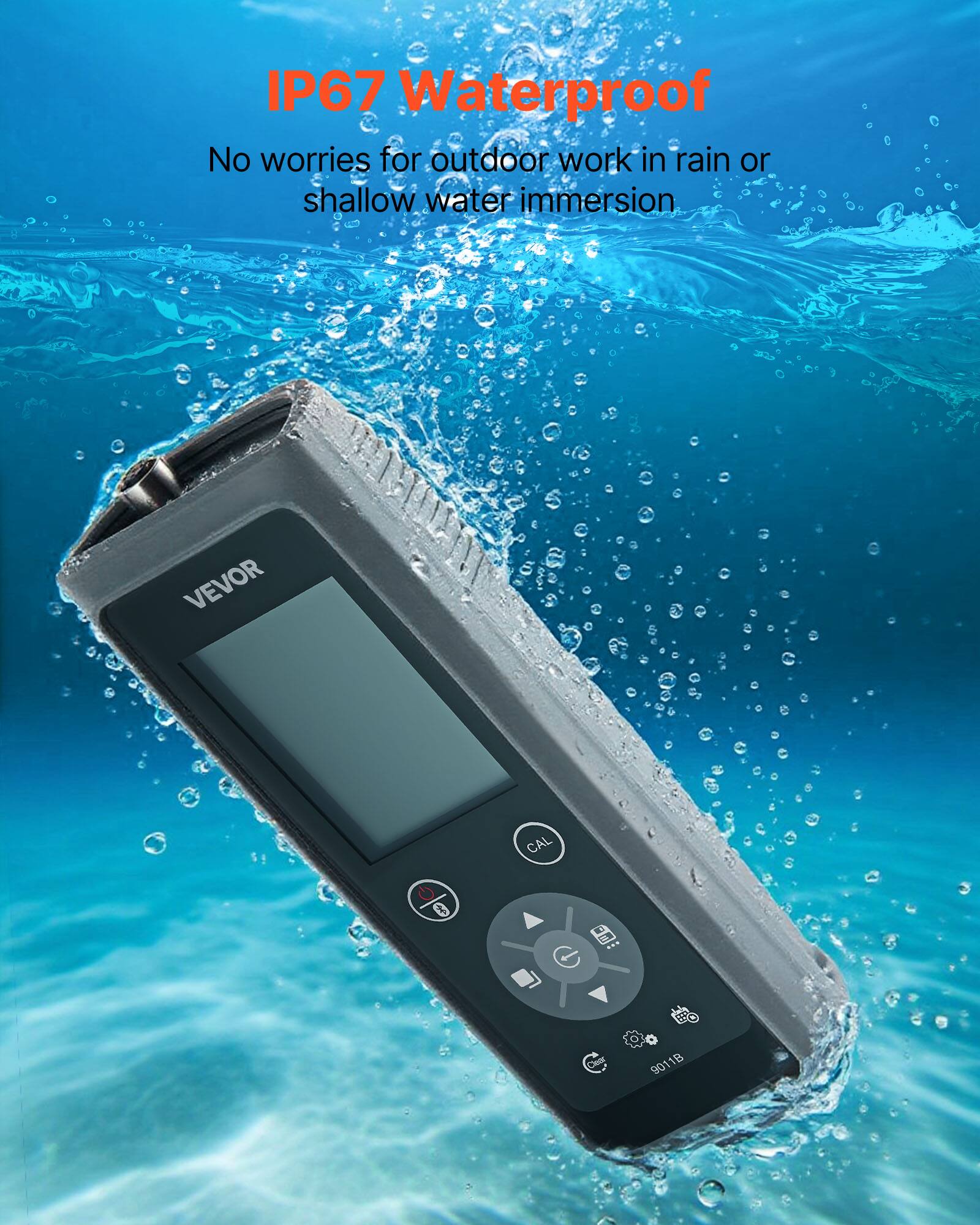 IP67 Waterproof  
No worries for outdoor work in rain or shallow water immersion  

VEVOR  
CAL 0 9011B 18