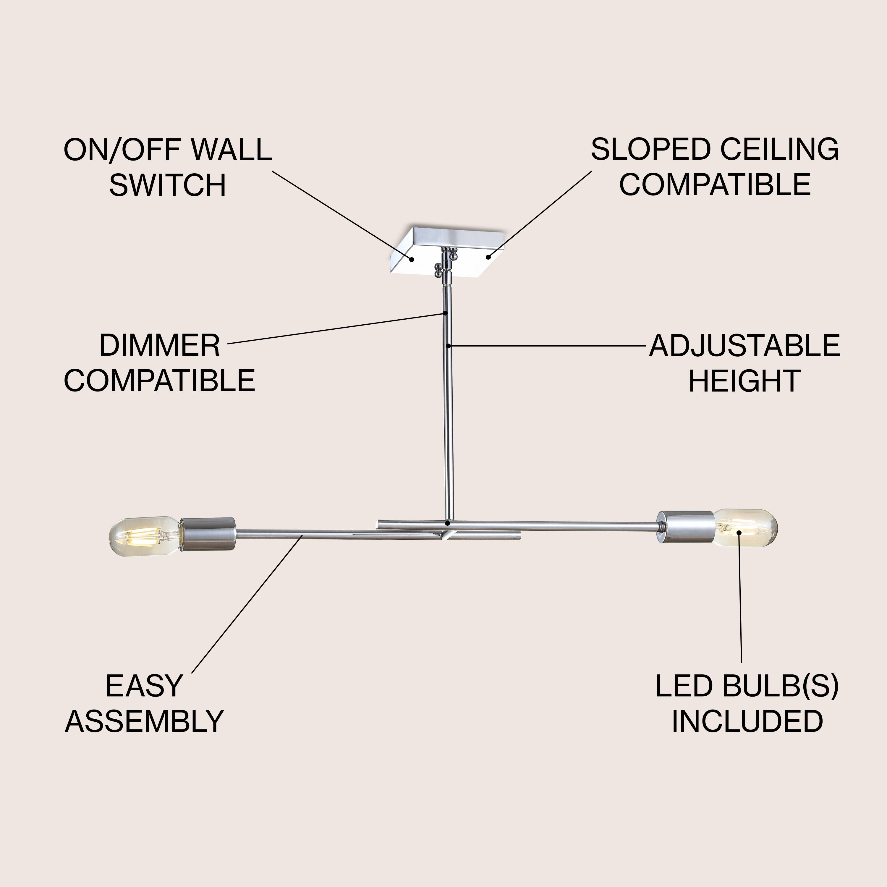ON/OFF WALL SWITCH  
SLOPED CEILING COMPATIBLE  
DIMMER COMPATIBLE  
ADJUSTABLE HEIGHT  
EASY ASSEMBLY  
LED BULB(S) INCLUDED