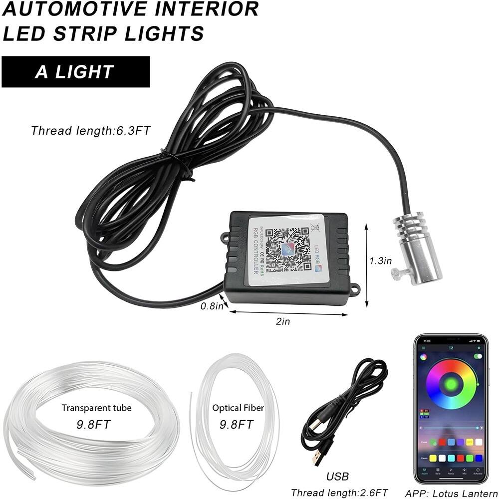 AUTOMOTIVE INTERIOR LED STRIP LIGHTS

A LIGHT

Thread length: 6.3FT

0.8in

RGB CONTROLLER

2in

1.3in

Transparent tube 9.8FT

Optical Fiber 9.8FT

USB Thread length: 2.6FT

APP: Lotus Lantern