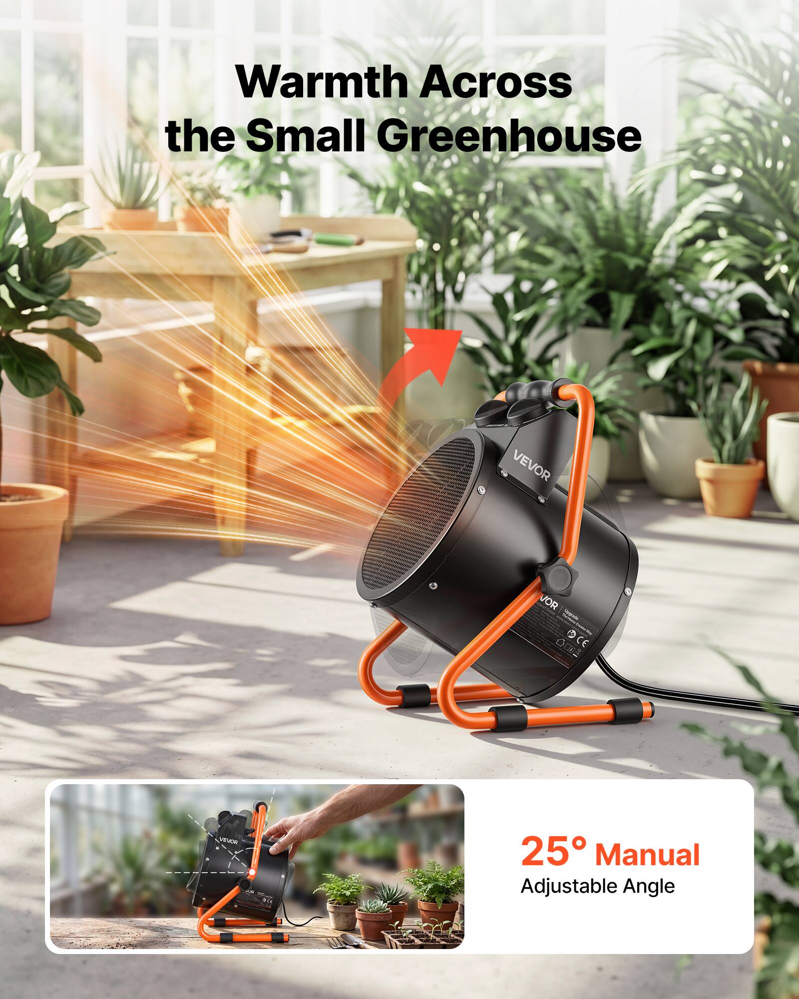 Warmth Across the Small Greenhouse

VEVOR  
VOR Speciale OCE

25° Manual Adjustable Angle