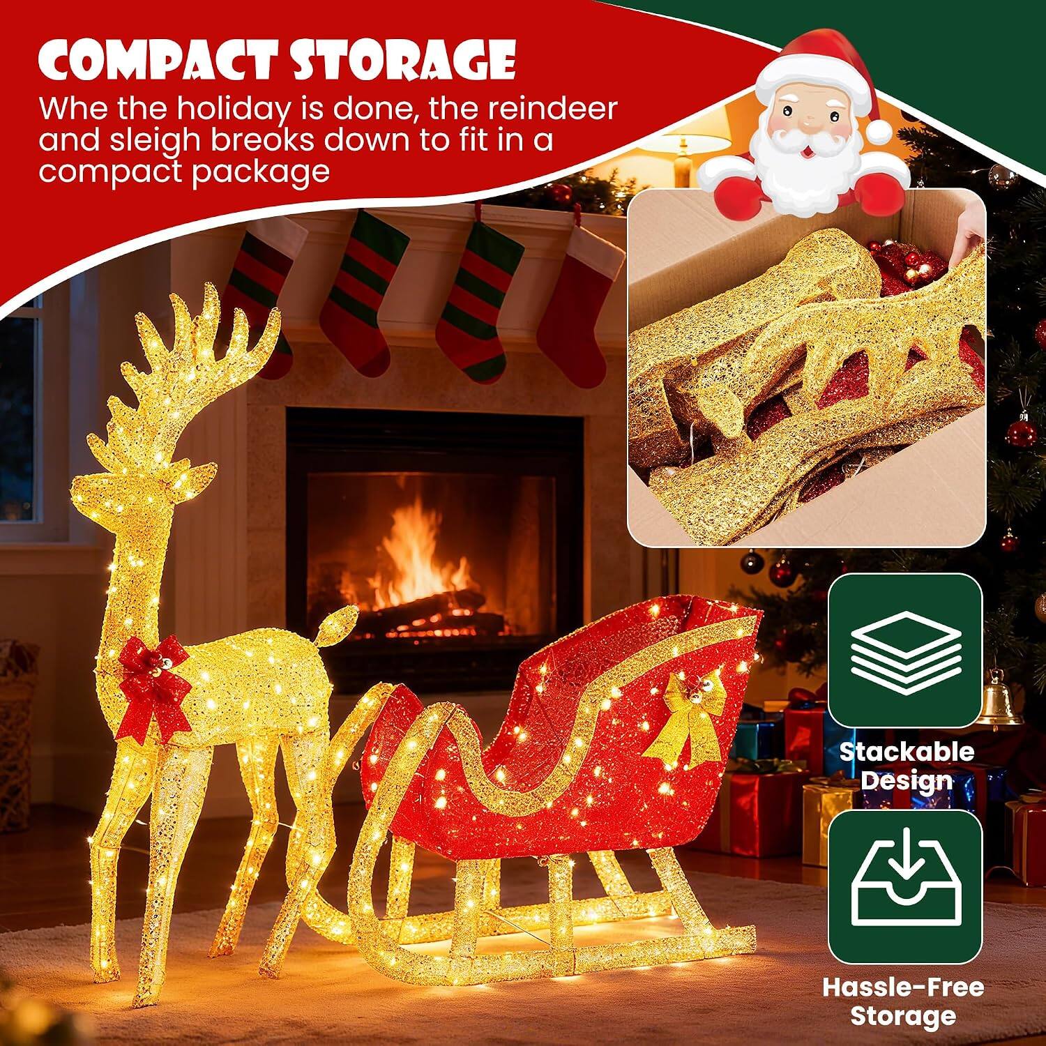COMPACT STORAGE  
When the holiday is done, the reindeer and sleigh breaks down to fit in a compact package

Stackable Design  
Hassle-Free Storage