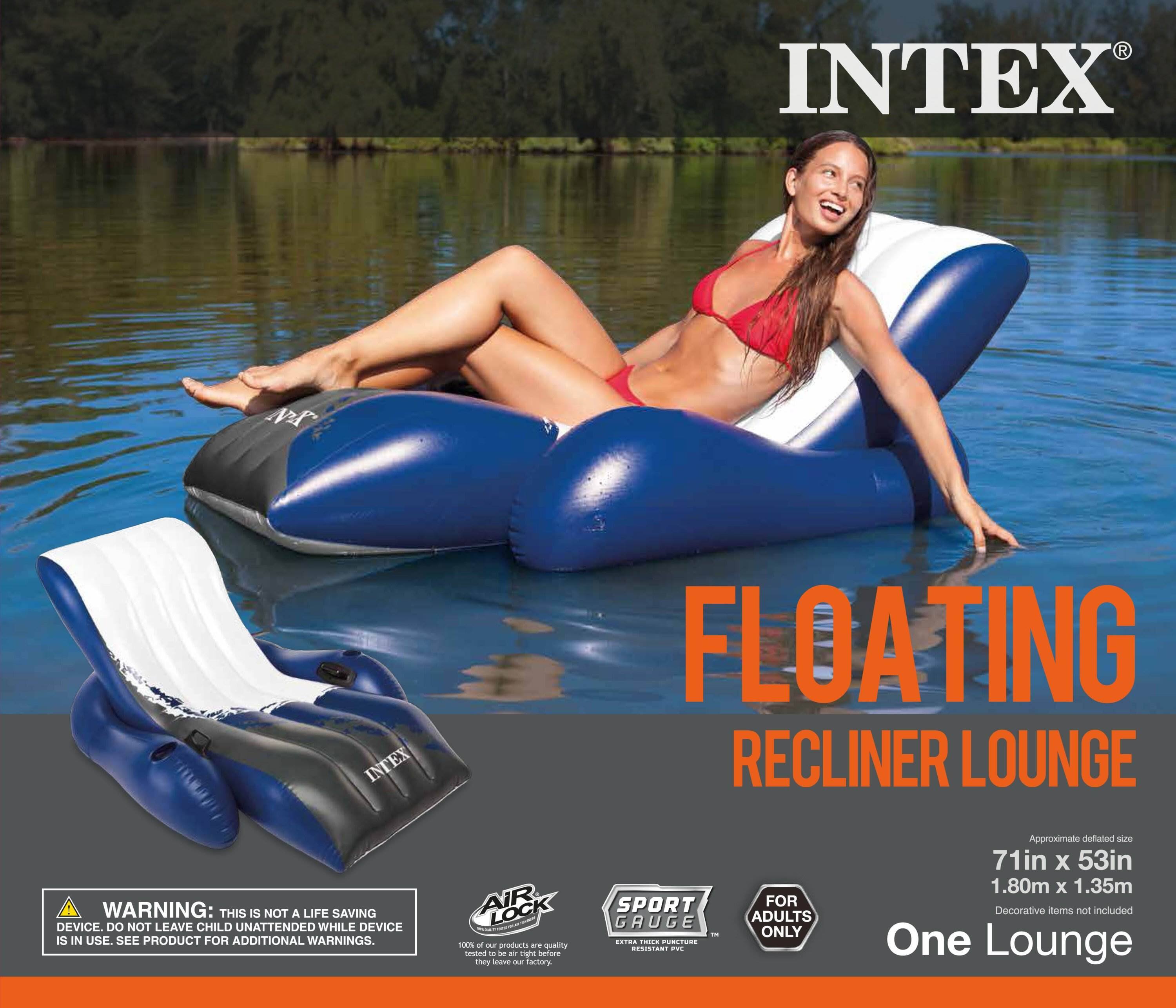 INTEX NP INTEX FLOATING RECLINER LOUNGE

WARNING: THIS IS NOT A LIFE SAVING DEVICE. DO NOT LEAVE CHILD UNATTENDED WHILE DEVICE IS IN USE. SEE PRODUCT FOR ADDITIONAL WARNINGS.

AIR LOCK

1 - products are quality imin -o se - righ sefore they svaNi  factons

SPORT GAUGE

RLTUR

FOR ADULTS ONLY

Approximate deflated size 71in X 53in 1.80m x 1.35m

Decorative items not included

One Lounge