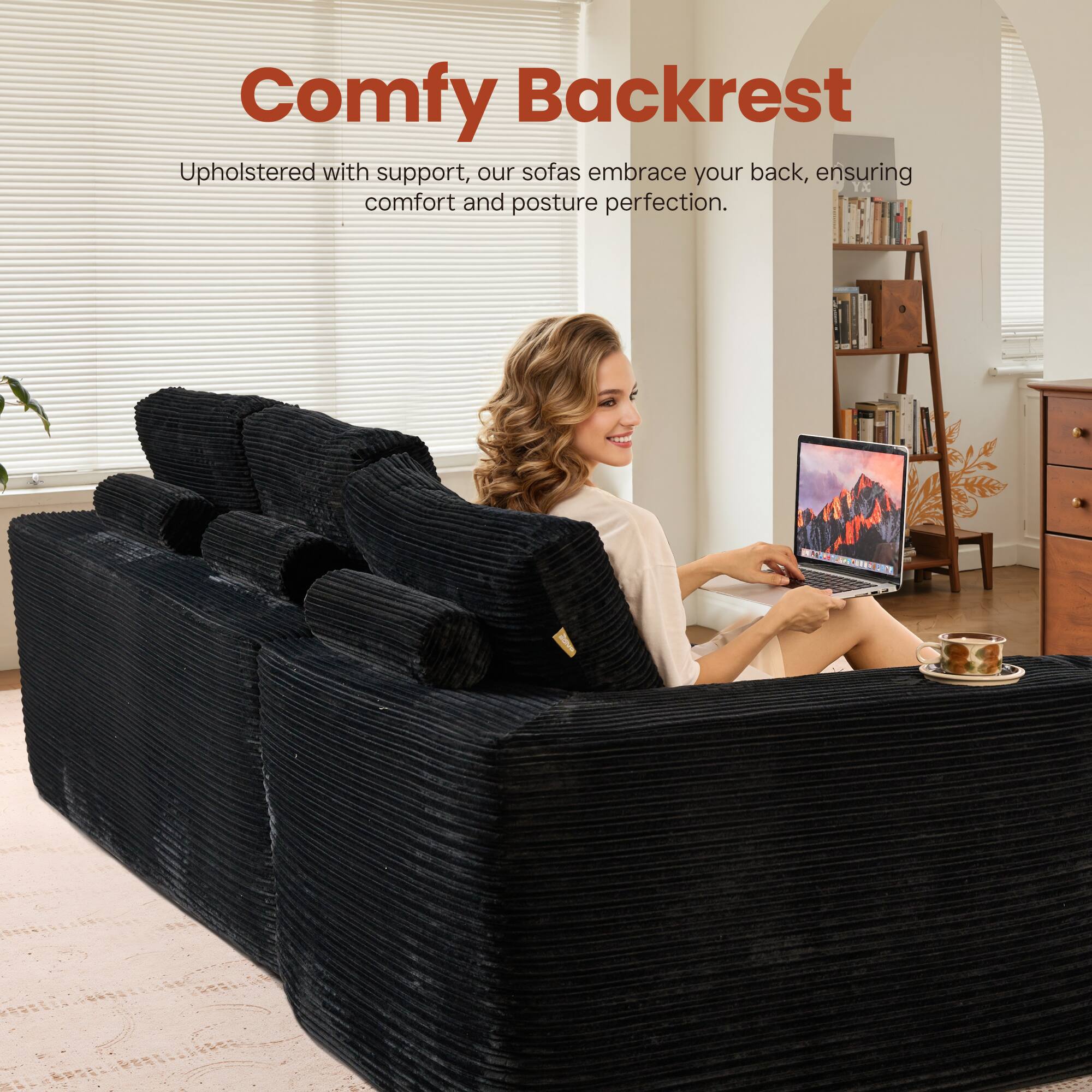 Comfy Backrest

Upholstered with support, our sofas embrace your back, ensuring comfort and posture perfection.