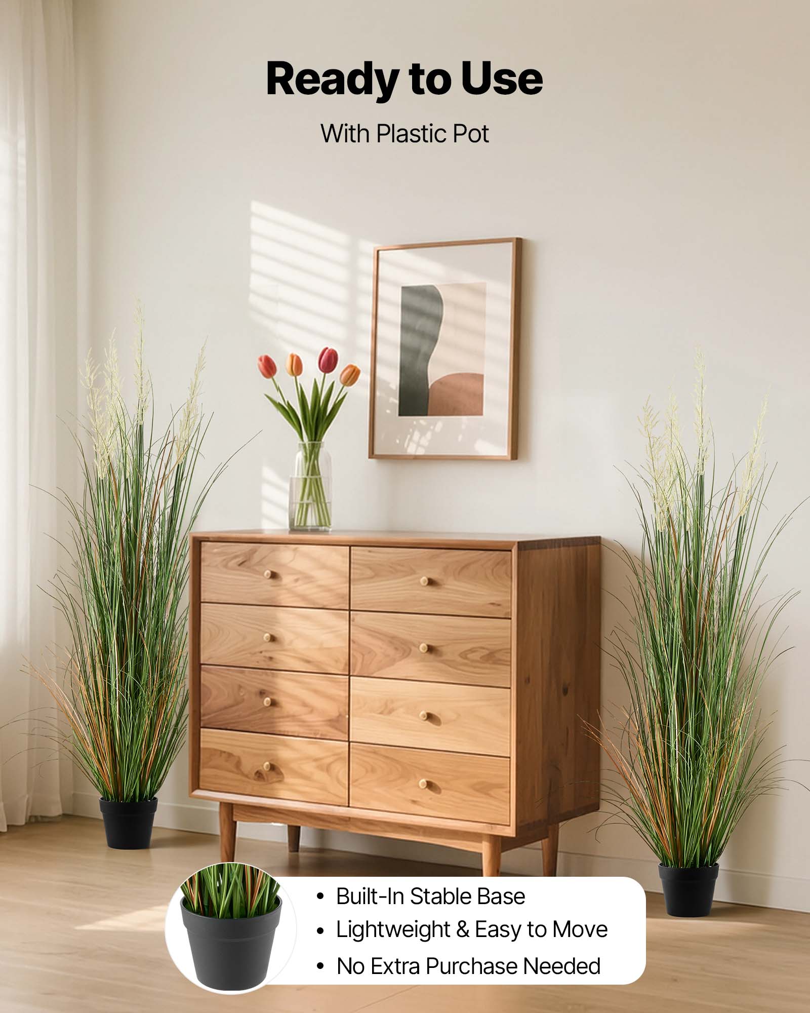 Ready to Use  
With Plastic Pot  

- Built-In Stable Base  
- Lightweight & Easy to Move  
- No Extra Purchase Needed