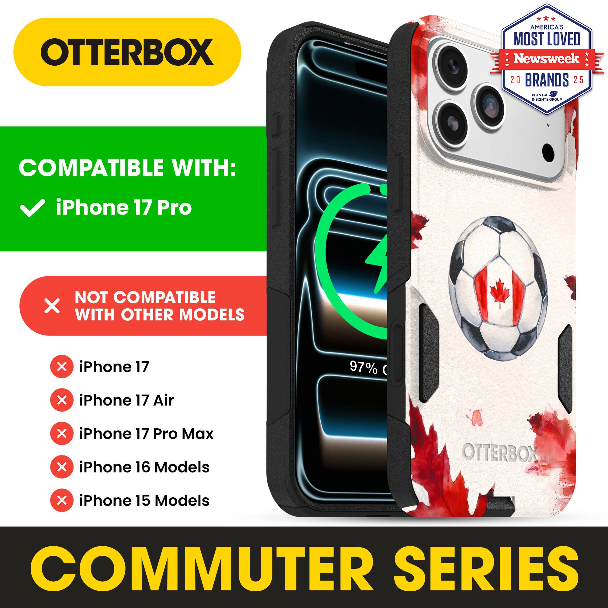 OTTERBOX AMERICA'S MOST LOVED Newsweek 20 BRANDS 25

COMPATIBLE WITH: iPhone 17 Pro

NOT COMPATIBLE WITH OTHER MODELS

iPhone 17
iPhone 17 Air
iPhone 17 Pro Max
iPhone 16 Models
iPhone 15 Models

COMMUTER SERIES