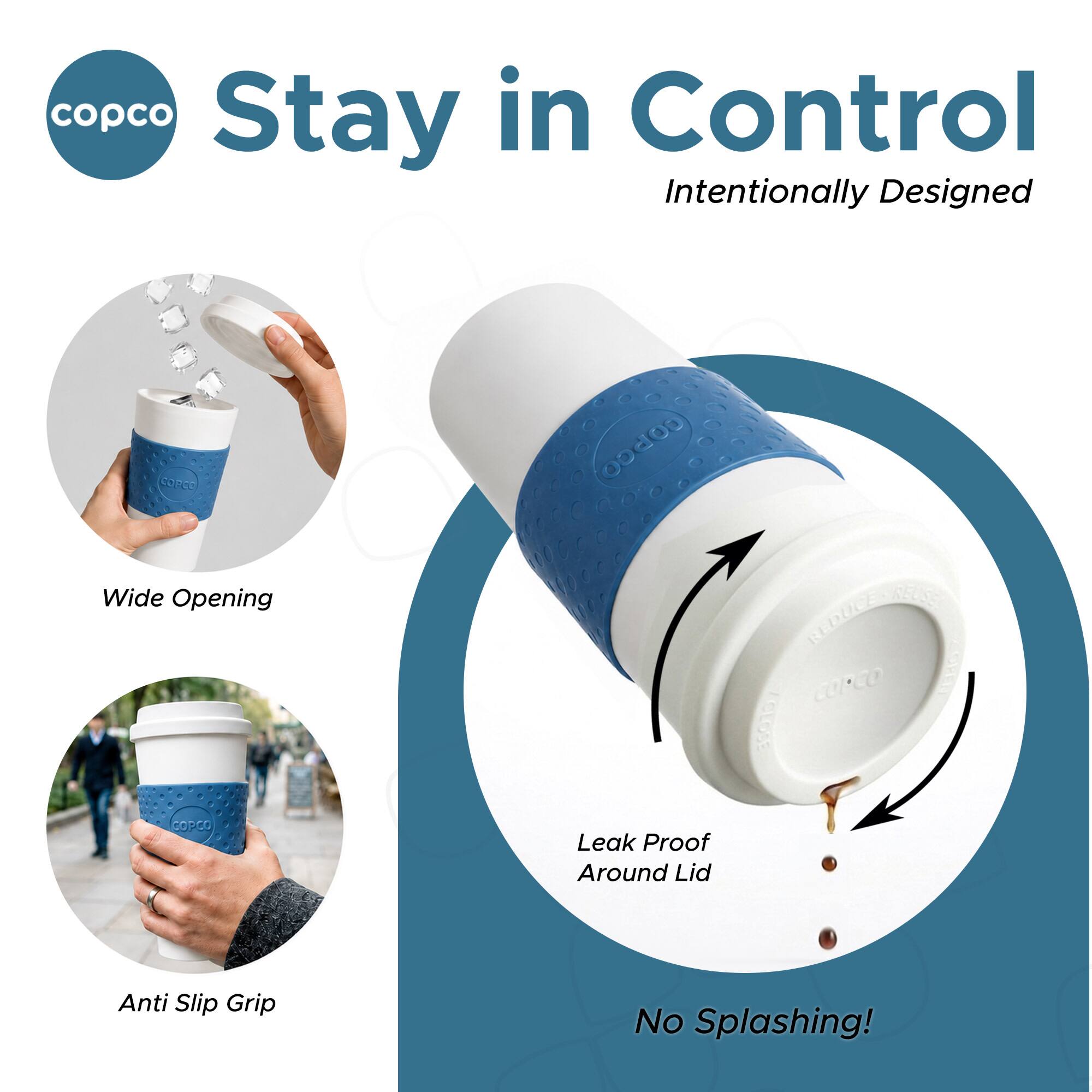 copco Stay in Control  
Intentionally Designed  

Wide Opening  
Leak Proof Around Lid  
Anti Slip Grip  
No Splashing!