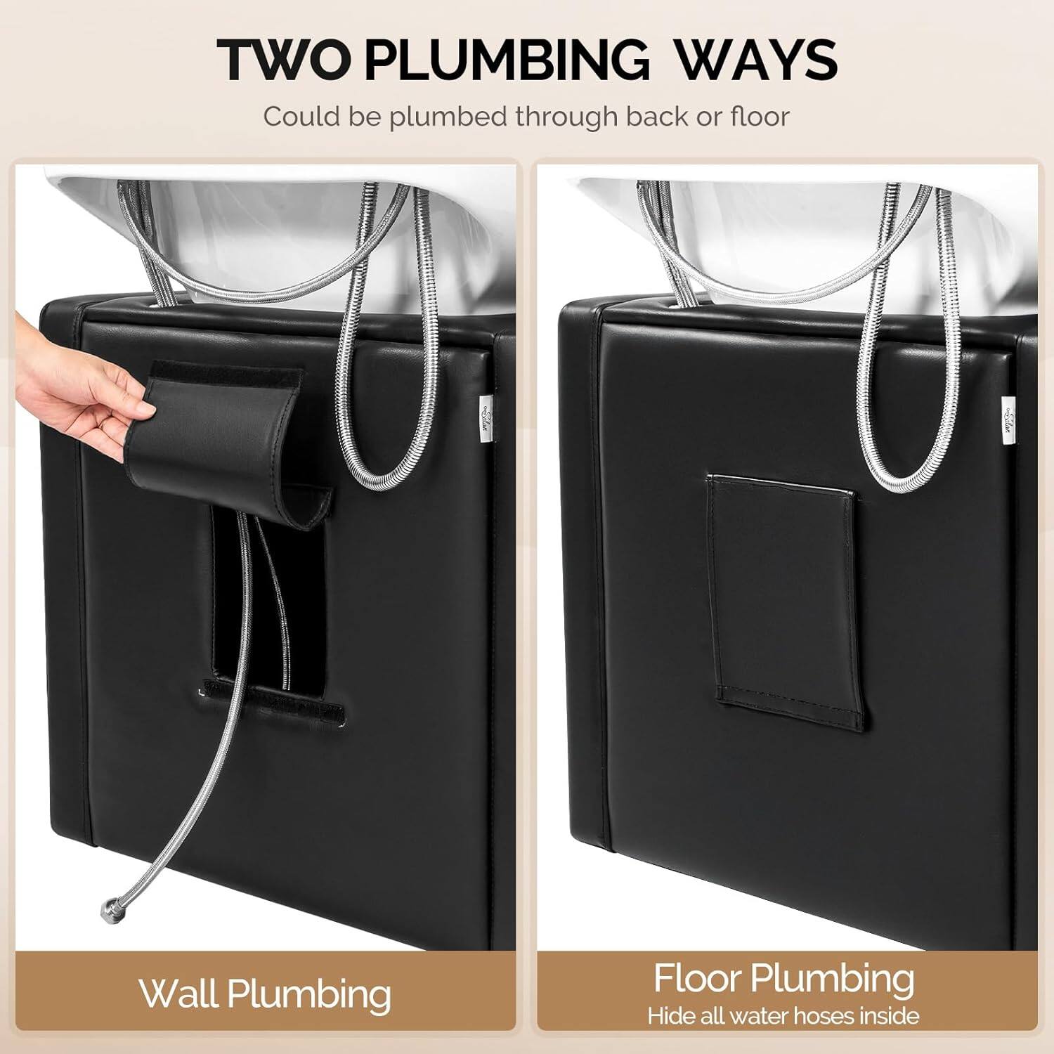 TWO PLUMBING WAYS  
Could be plumbed through back or floor  

Wall Plumbing  

Floor Plumbing  
Hide all water hoses inside