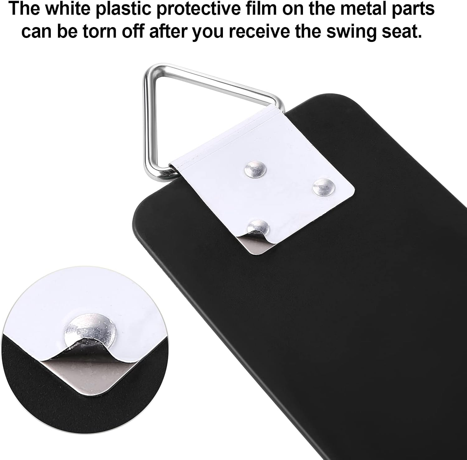 The white plastic protective film on the metal parts can be torn off after you receive the swing seat.