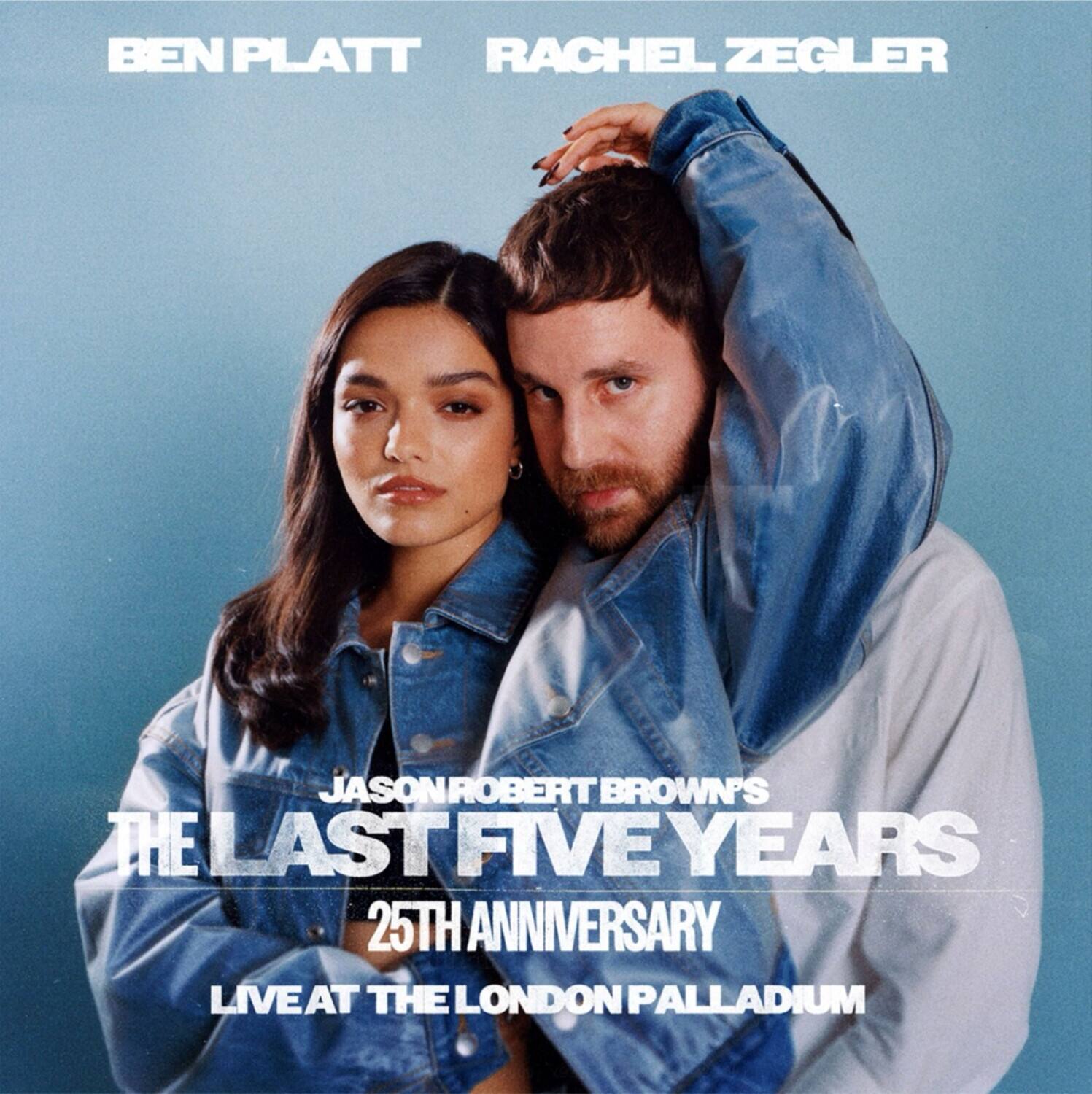 BEN PLATT  
RACHEL ZEGLER  

JASON ROBERT BROWN'S  
THE LAST FIVE YEARS  
25TH ANNIVERSARY  
LIVE AT THE LONDON PALLADIUM