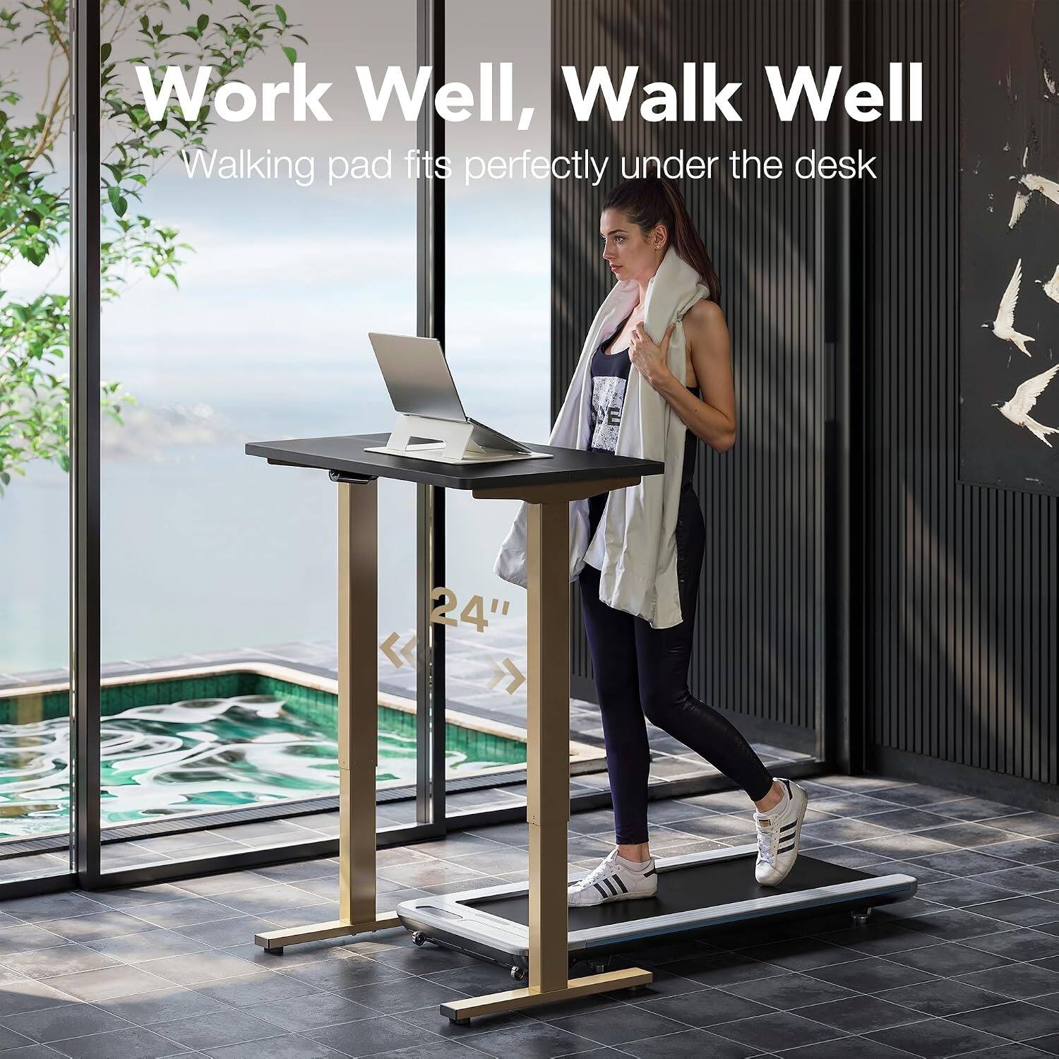 Work Well, Walk Well  
Walking pad fits perfectly under the desk  
24"