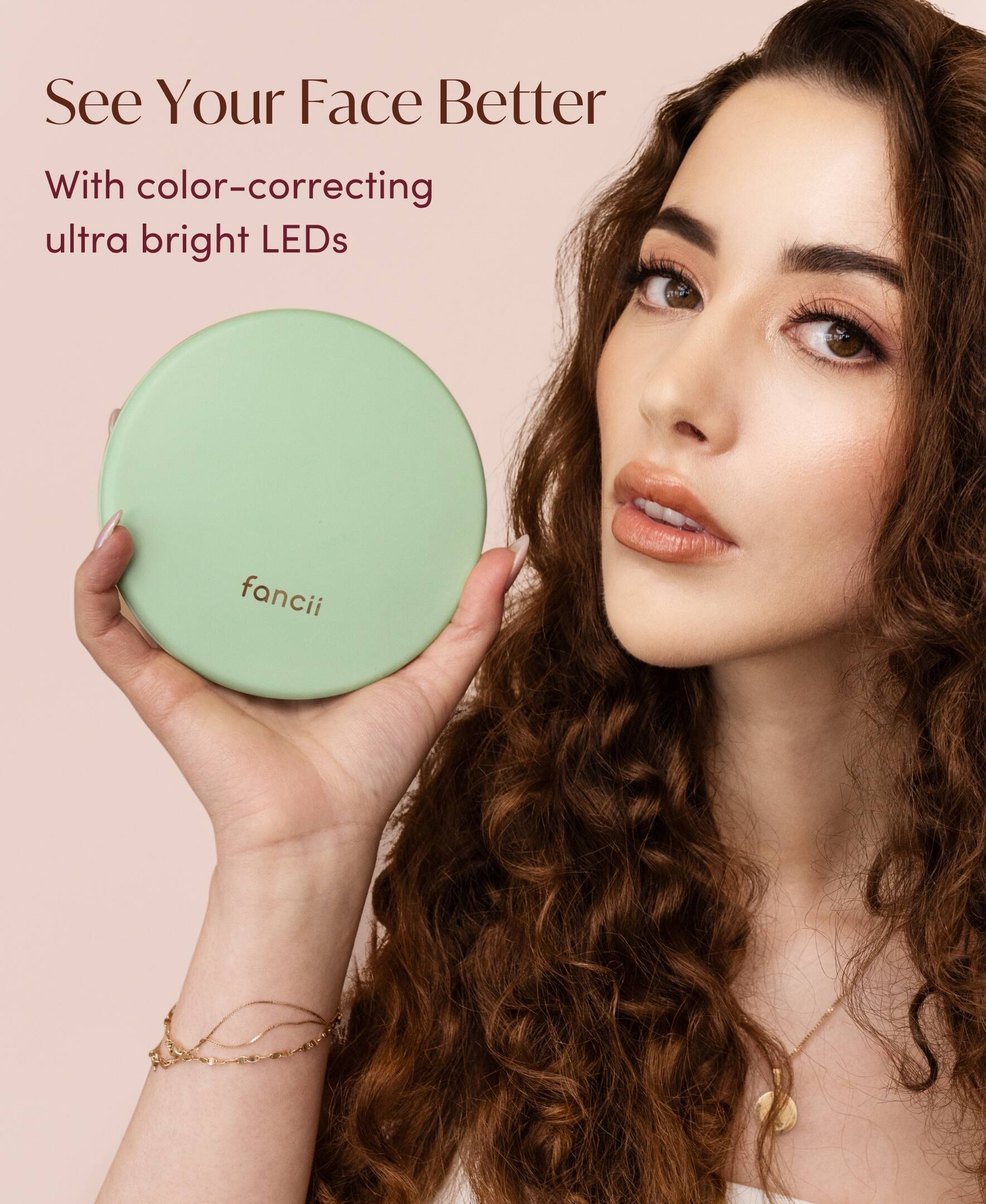 See Your Face Better  
With color-correcting ultra bright LEDs  
fancii