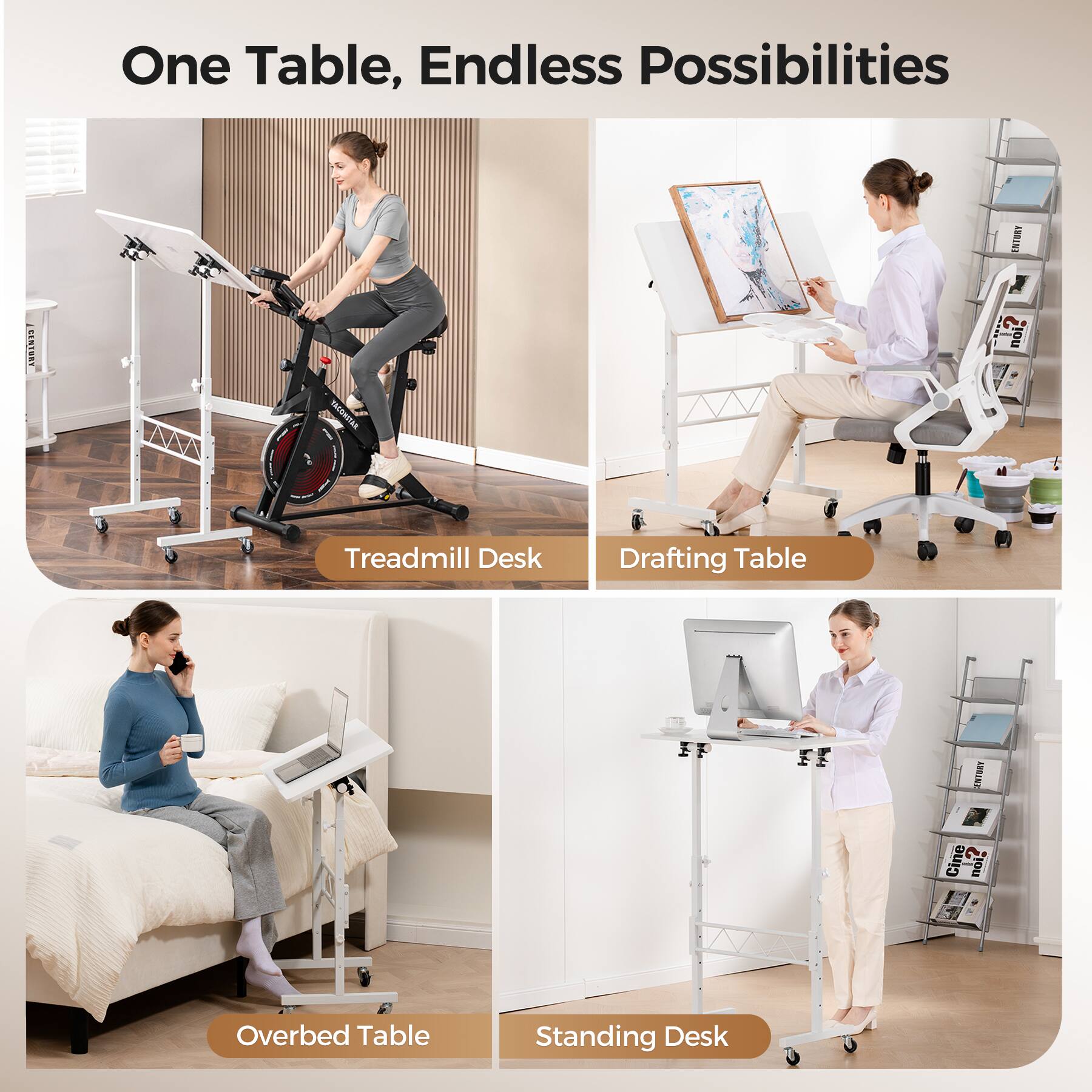 One Table, Endless Possibilities

Treadmill Desk
Drafting Table
Overbed Table
Standing Desk