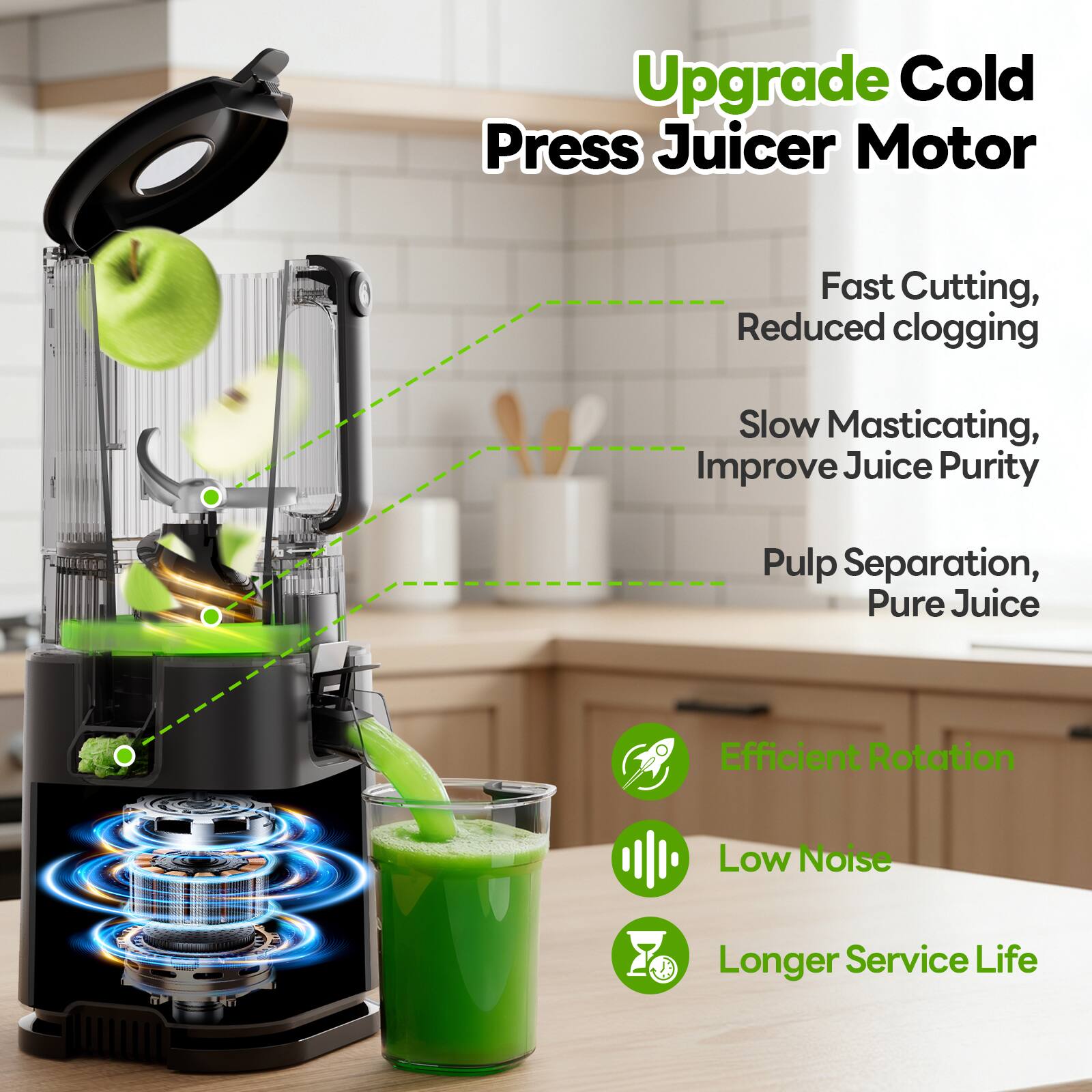 Upgrade Cold Press Juicer Motor  
- Fast Cutting, Reduced clogging  
- Slow Masticating, Improve Juice Purity  
- Pulp Separation, Pure Juice  
- Efficient Rotation  
- Low Noise  
- Longer Service Life