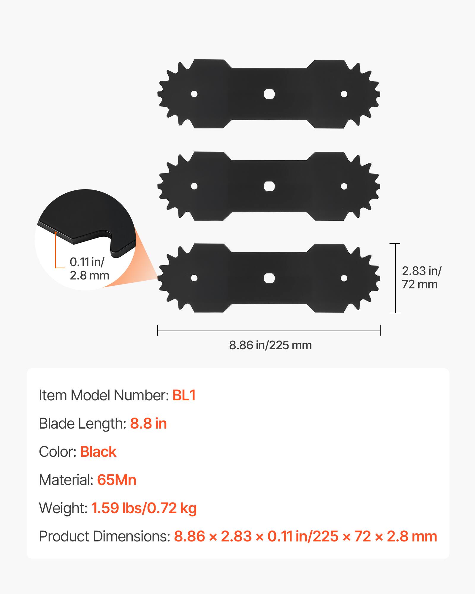 0.11 in/ 2.8 mm  
2.83 in/ 72 mm  
8.86 in/ 225 mm  

Item Model Number: BL1  
Blade Length: 8.8 in  
Color: Black  
Material: 65Mn  
Weight: 1.59 lbs/0.72 kg  
Product Dimensions: 8.86 x 2.83 x 0.11 in/225 x 72 x 2.8 mm