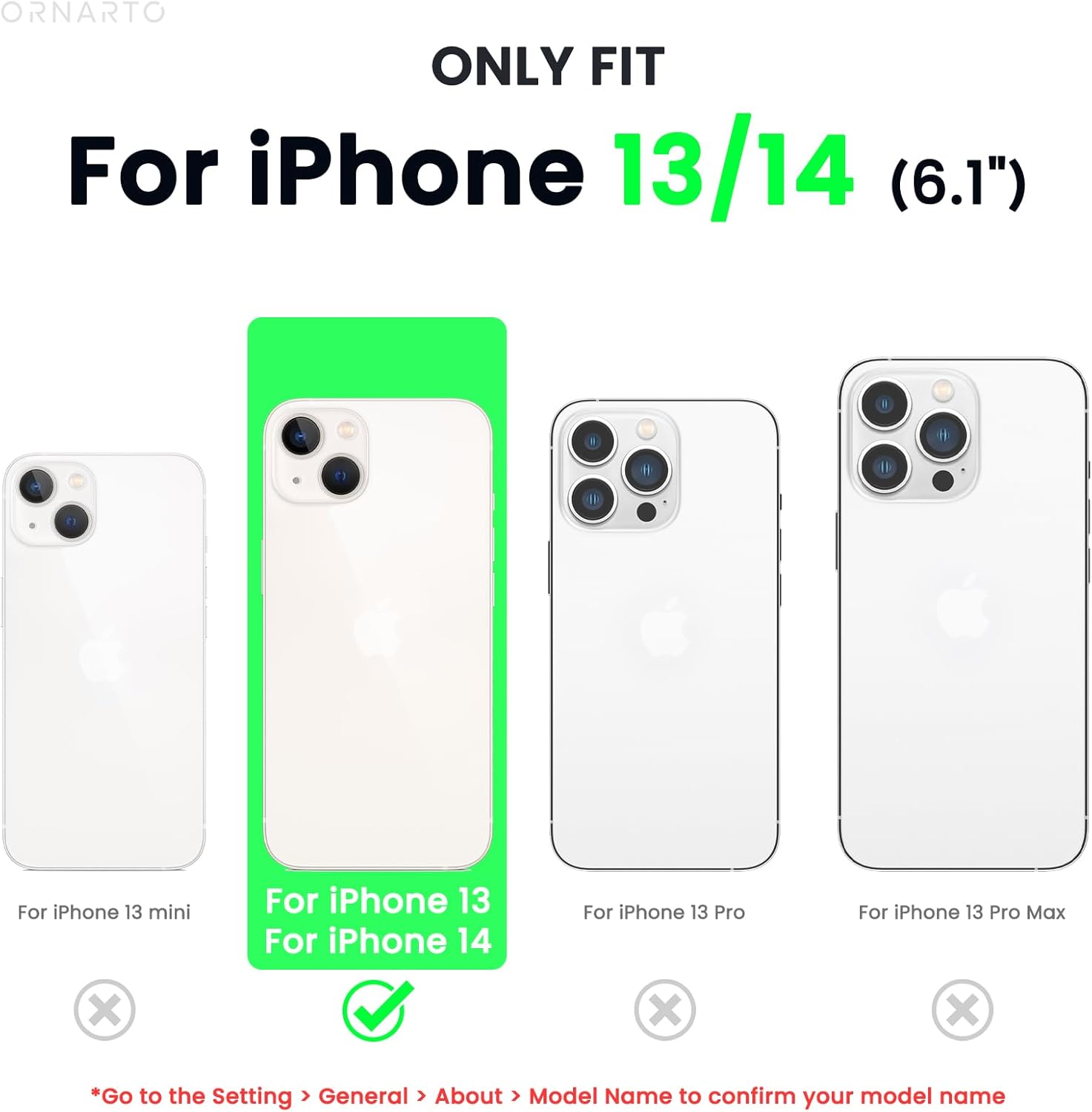 ORNARTO ONLY FIT For iPhone 13/14 (6.1") - For iPhone 13 mini For iPhone 13 For iPhone 14 For iPhone 13 Pro For iPhone 13 Pro Max *Go to the Setting > General > About > Model Name to confirm your model name