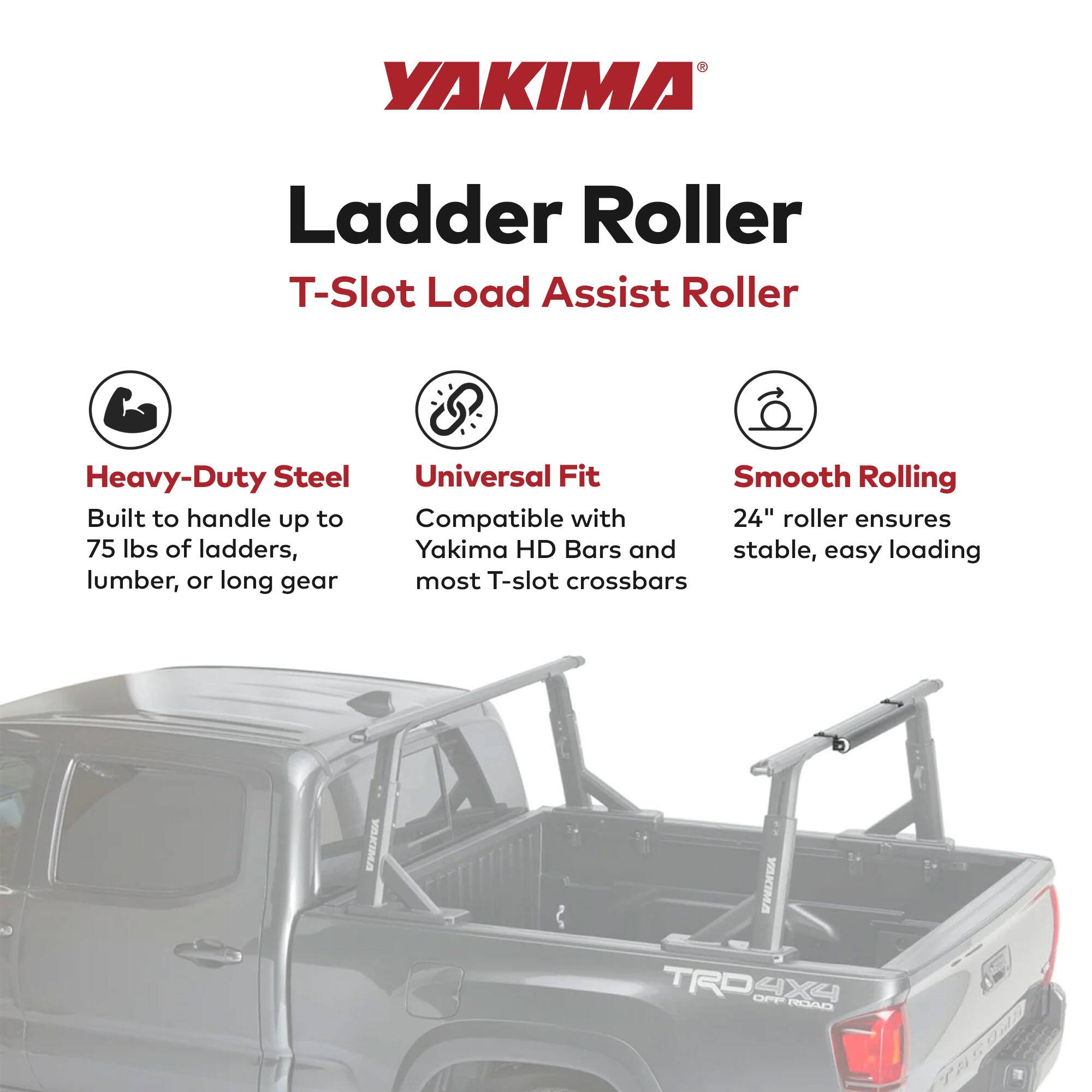 Yakima Ladder Roller T-Slot Load Assist Roller Heavy-Duty Steel Universal Fit Smooth Rolling Built to handle up to 75 lbs of ladders, lumber, or long gear. Compatible with Yakima HD Bars and most T-slot crossbars. 24" roller ensures stable, easy loading.