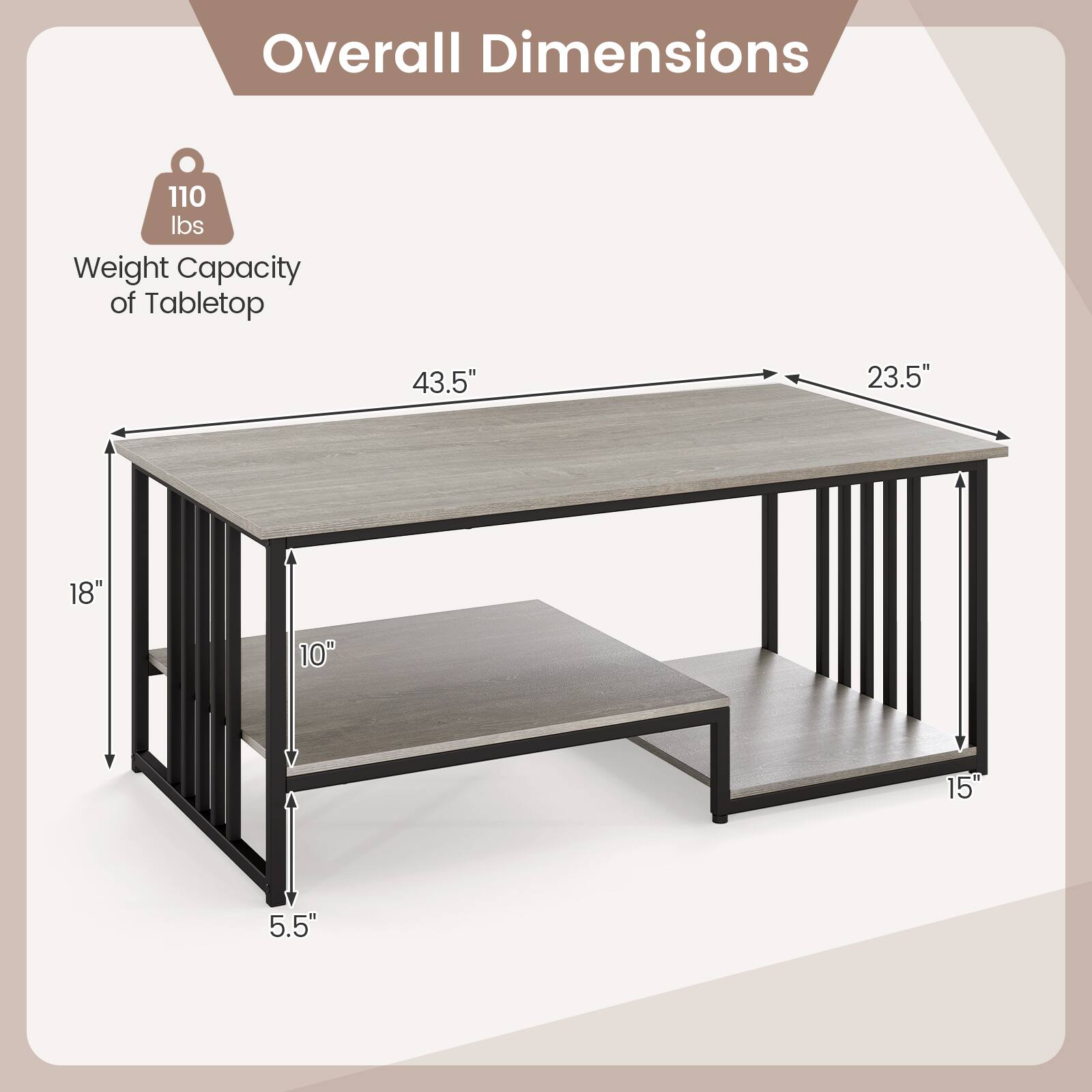 Overall Dimensions

Weight Capacity of Tabletop: 110 lbs

Tabletop Dimensions: 43.5" x 23.5"

Shelf Dimensions: 18" x 10"

Overall Height: 15"

Leg Width: 5.5"