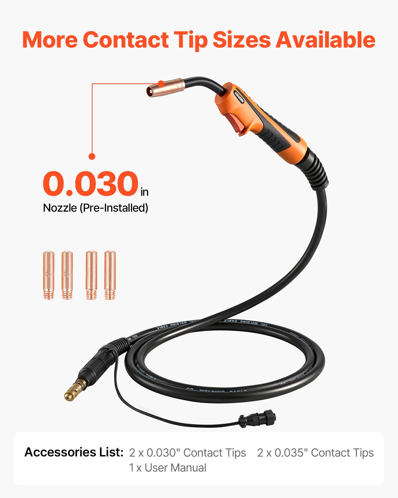 More Contact Tip Sizes Available - 0.030 in Nozzle (Pre-Installed)

Accessories List:
- 2 x 0.030" Contact Tips
- 2 x 0.035" Contact Tips
- 1 x User Manual