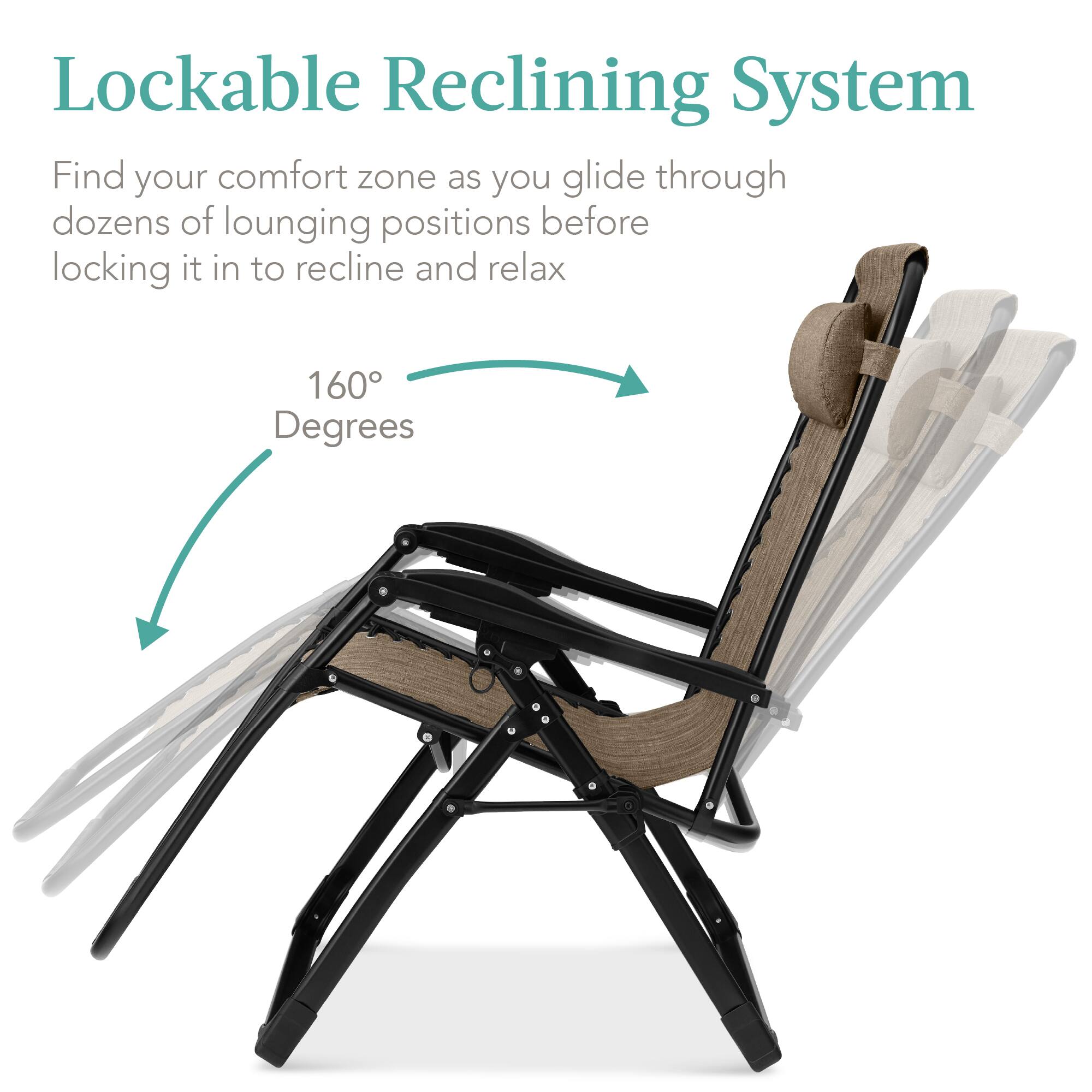 Lockable Reclining System

Find your comfort zone as you glide through dozens of lounging positions before locking it in to recline and relax

160 Degrees