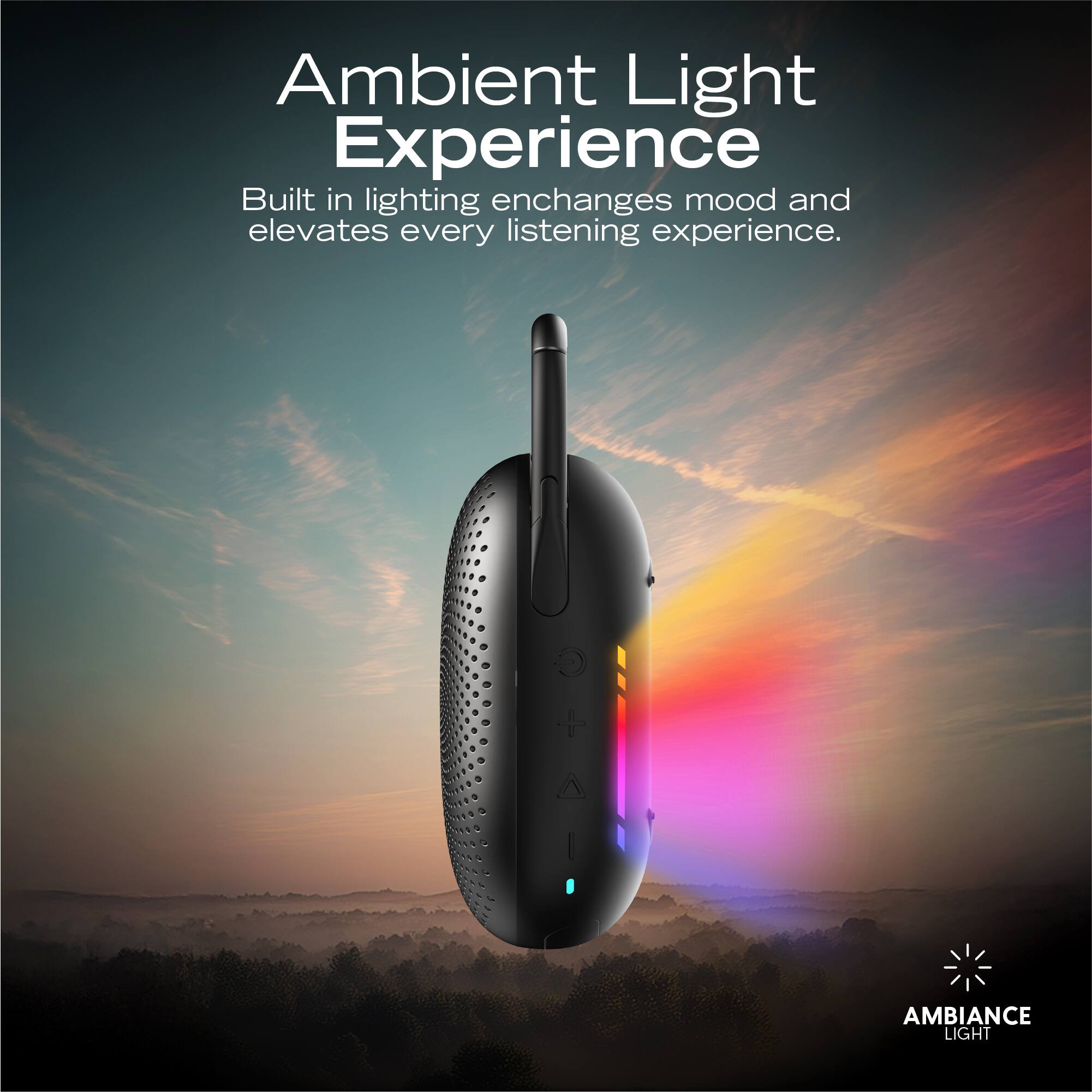 Ambient Light Experience  
Built in lighting enhances mood and elevates every listening experience.  
O AMBIANCE LIGHT