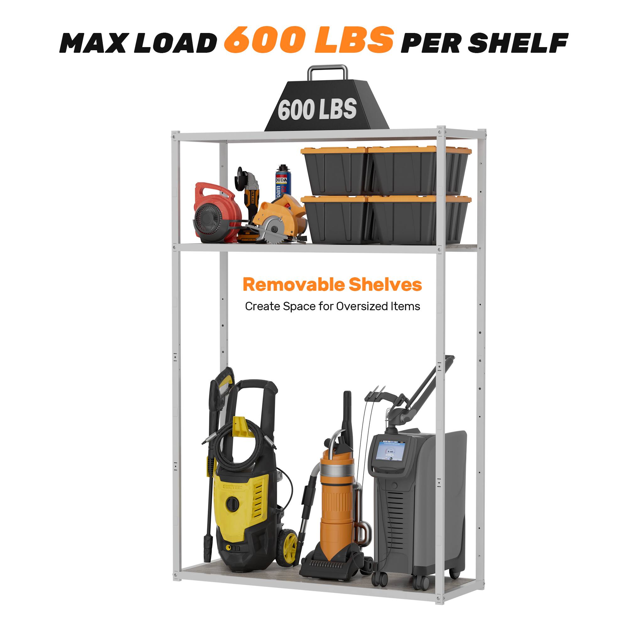 MAX LOAD 600 LBS PER SHELF

600 LBS

Removable Shelves
Create Space for Oversized Items