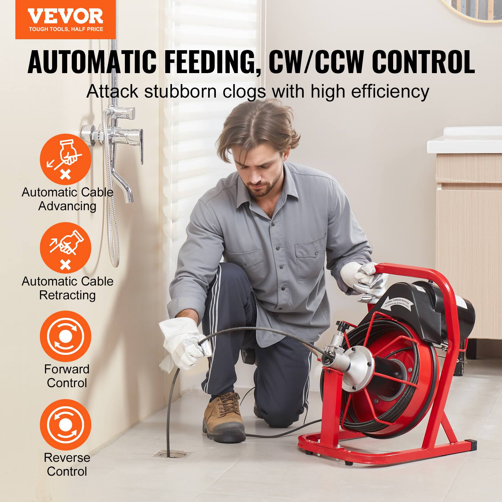 VEVOR TOUGH TOOLS. HALF PRICE
AUTOMATIC FEEDING, CW/CCW CONTROL
Attack stubborn clogs with high efficiency
Automatic Cable Advancing
Automatic Cable Retracting
Forward Control
Reverse Control